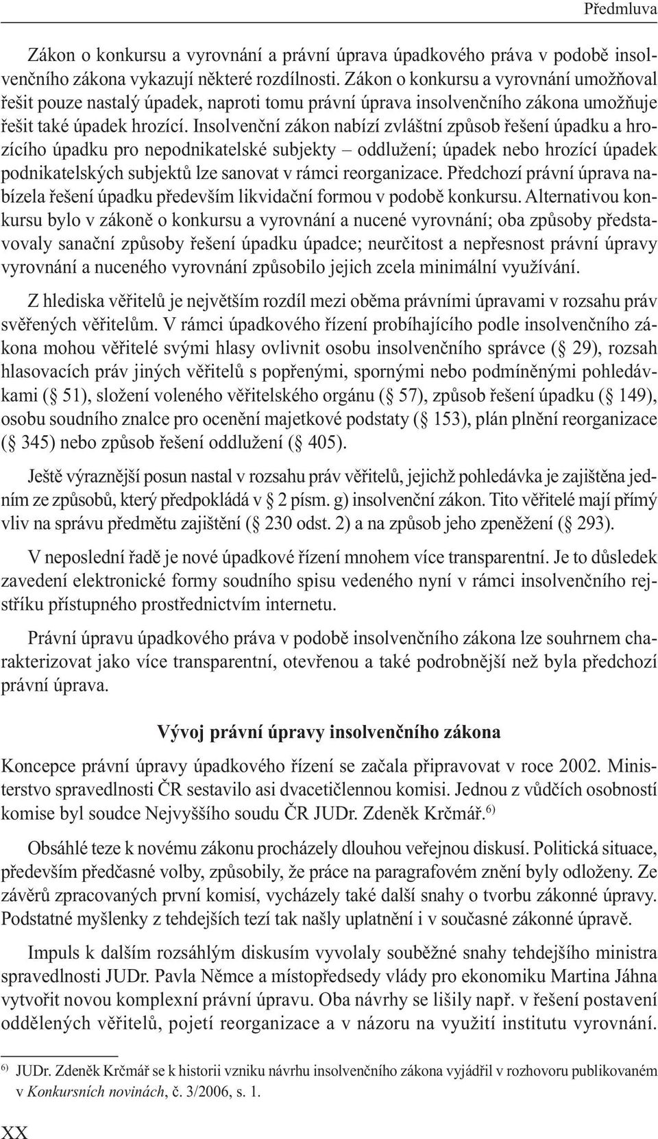 Insolvenční zákon nabízí zvláštní způsob řešení úpadku a hrozícího úpadku pro nepodnikatelské subjekty oddlužení; úpadek nebo hrozící úpadek podnikatelských subjektů lze sanovat v rámci reorganizace.