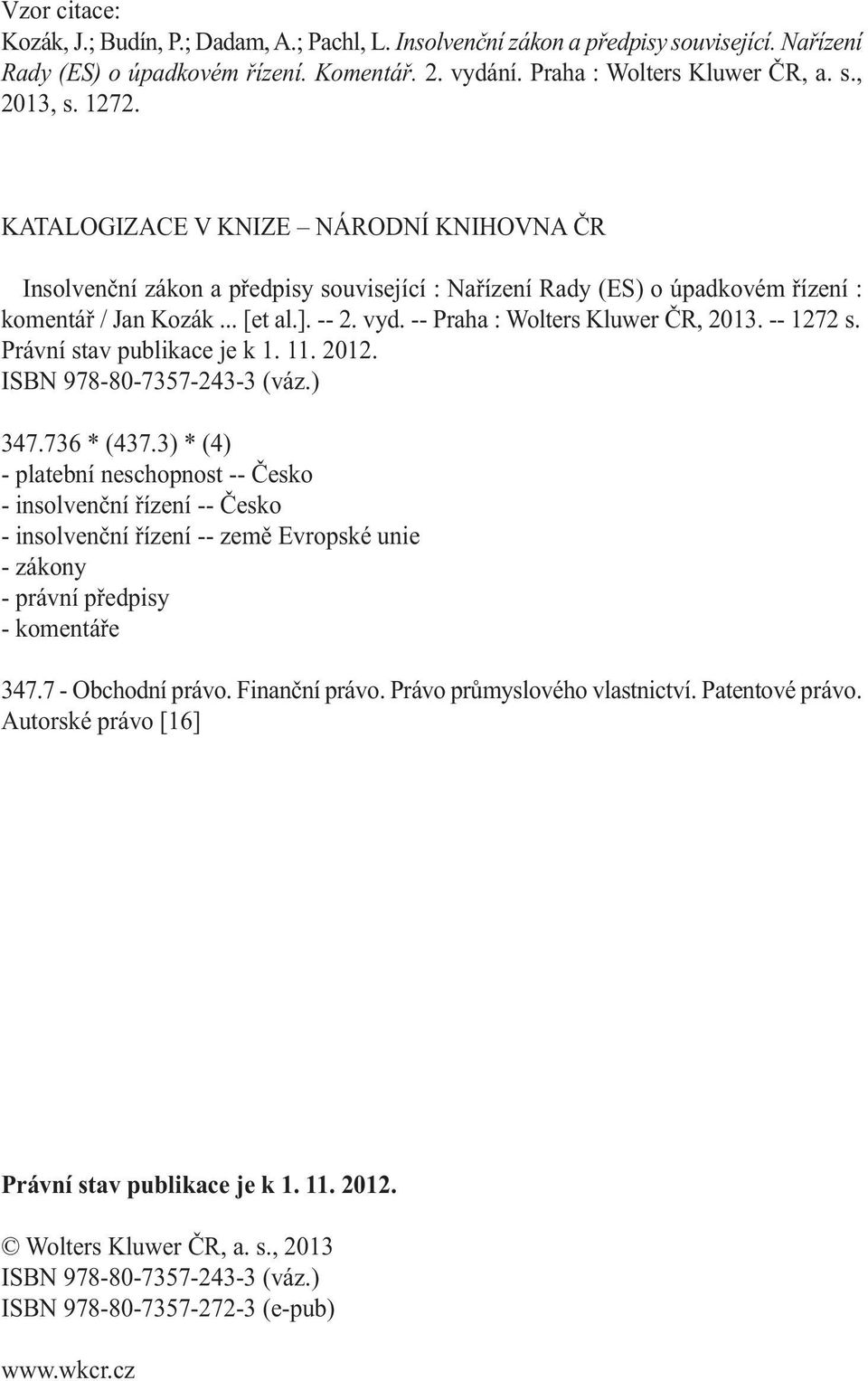 -- Praha : Wolters Kluwer ČR, 2013. -- 1272 s. Právní stav publikace je k 1. 11. 2012. ISBN 978-80-7357-243-3 (váz.) 347.736 * (437.