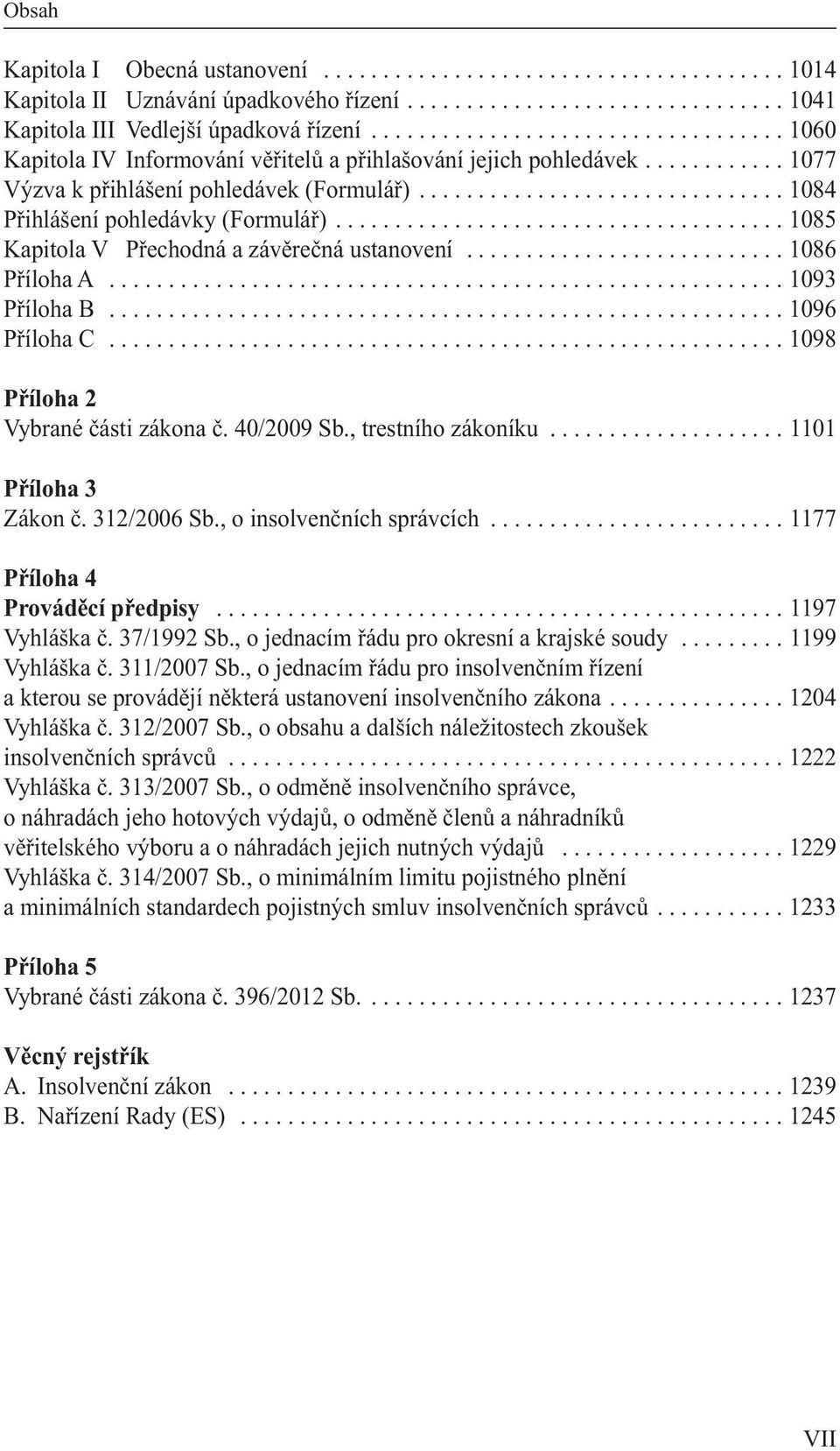 .............................. 1084 Přihlášení pohledávky (Formulář)...................................... 1085 Kapitola V Přechodná a závěrečná ustanovení........................... 1086 Příloha A.