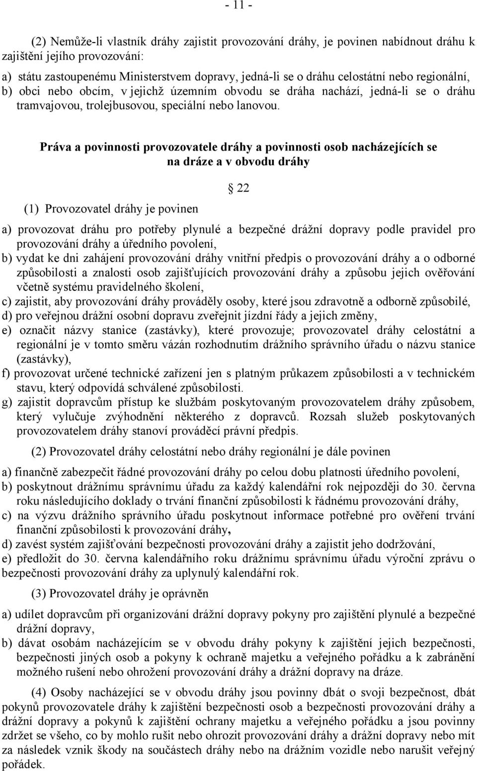 Práva a povinnosti provozovatele dráhy a povinnosti osob nacházejících se na dráze a v obvodu dráhy 22 (1) Provozovatel dráhy je povinen a) provozovat dráhu pro potřeby plynulé a bezpečné drážní