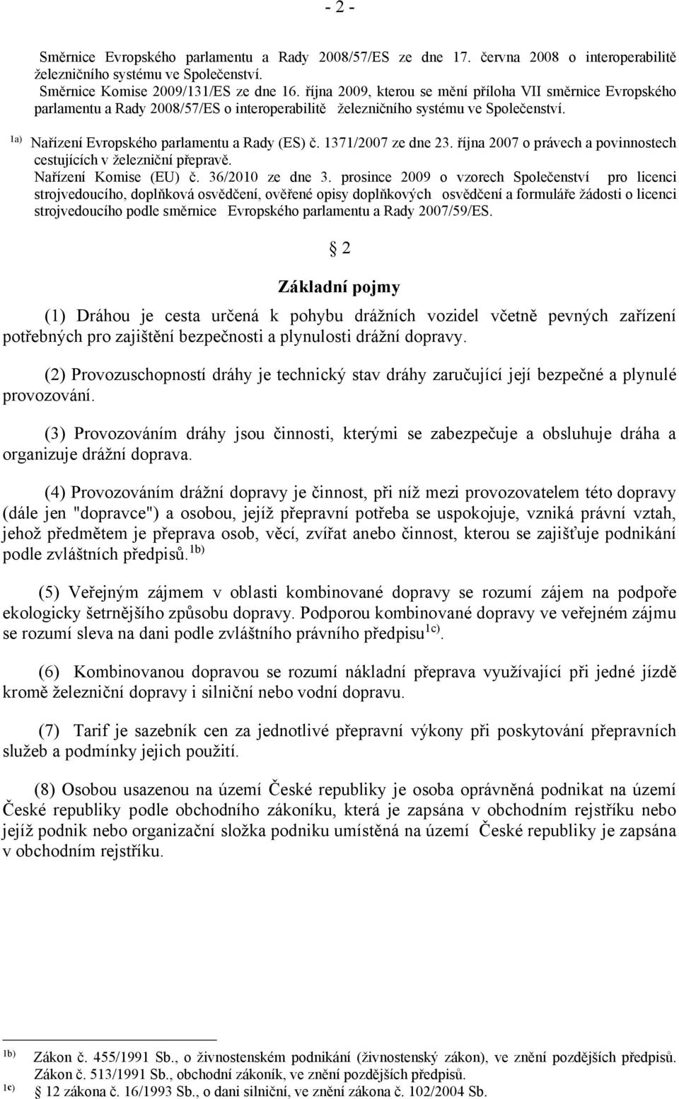 1371/2007 ze dne 23. října 2007 o právech a povinnostech cestujících v železniční přepravě. Nařízení Komise (EU) č. 36/2010 ze dne 3.