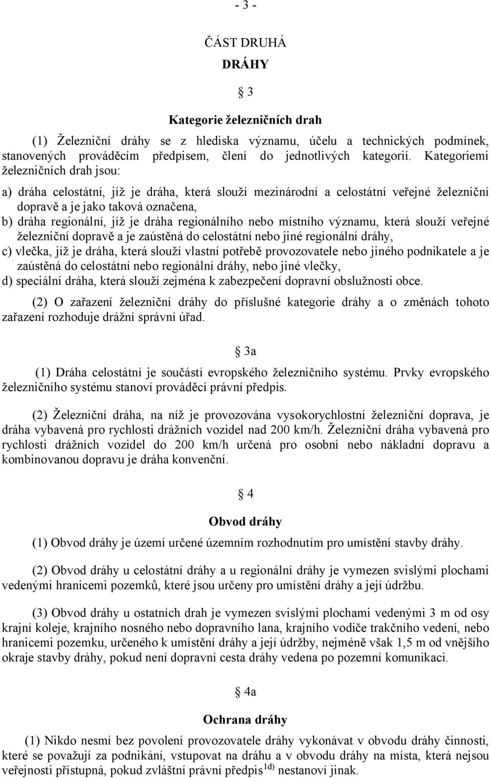 regionálního nebo místního významu, která slouží veřejné železniční dopravě a je zaústěná do celostátní nebo jiné regionální dráhy, c) vlečka, jíž je dráha, která slouží vlastní potřebě provozovatele