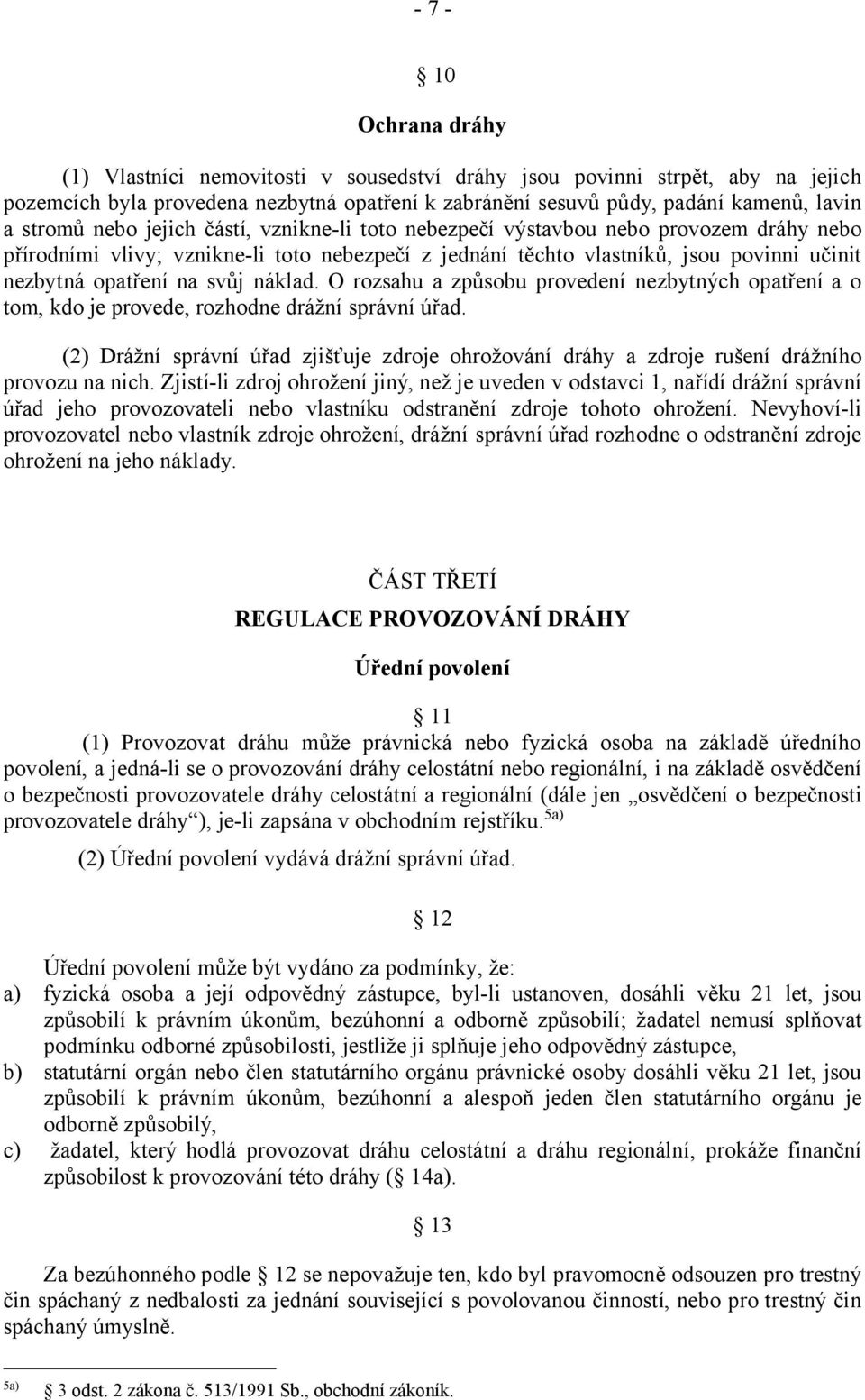 náklad. O rozsahu a způsobu provedení nezbytných opatření a o tom, kdo je provede, rozhodne drážní správní úřad.