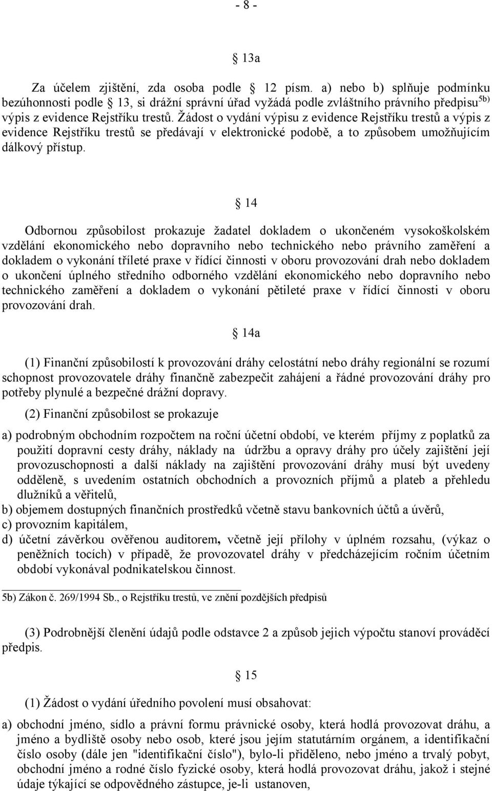 Žádost o vydání výpisu z evidence Rejstříku trestů a výpis z evidence Rejstříku trestů se předávají v elektronické podobě, a to způsobem umožňujícím dálkový přístup.