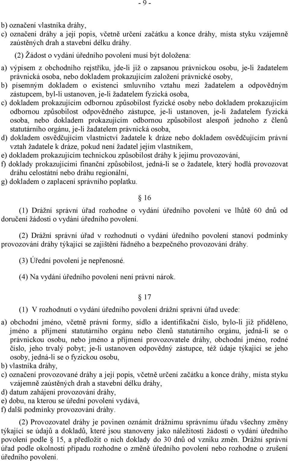 založení právnické osoby, b) písemným dokladem o existenci smluvního vztahu mezi žadatelem a odpovědným zástupcem, byl-li ustanoven, je-li žadatelem fyzická osoba, c) dokladem prokazujícím odbornou