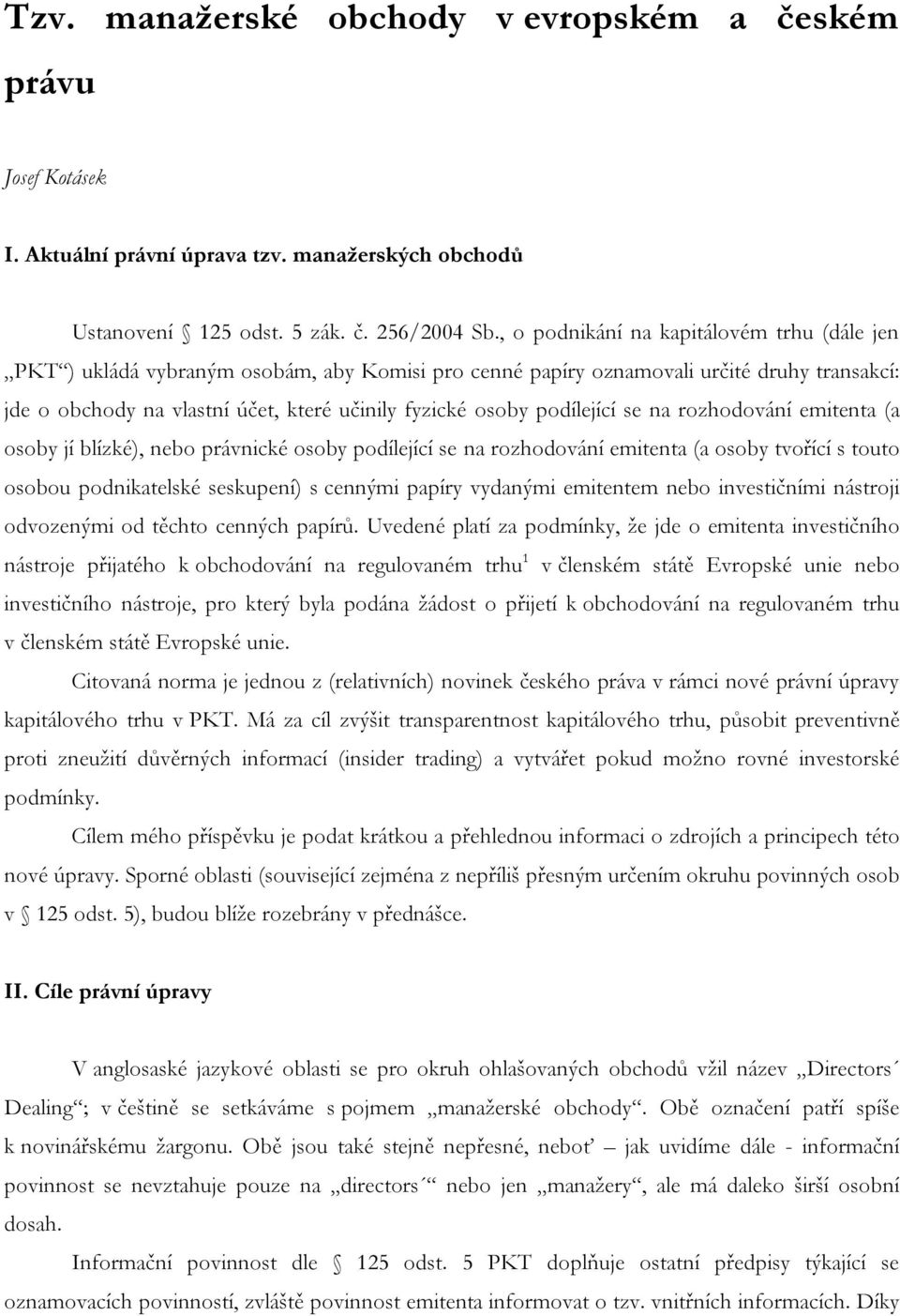 podílející se na rozhodování emitenta (a osoby jí blízké), nebo právnické osoby podílející se na rozhodování emitenta (a osoby tvořící s touto osobou podnikatelské seskupení) s cennými papíry