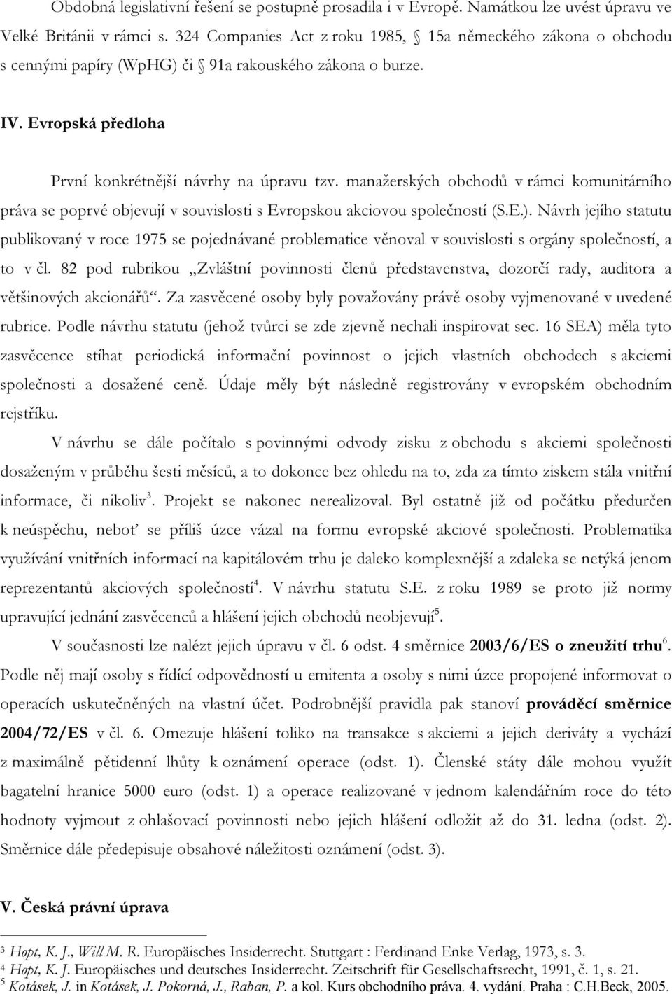 manažerských obchodů v rámci komunitárního práva se poprvé objevují v souvislosti s Evropskou akciovou společností (S.E.).