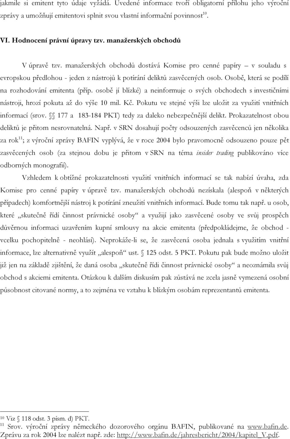 manažerských obchodů dostává Komise pro cenné papíry v souladu s evropskou předlohou - jeden z nástrojů k potírání deliktů zasvěcených osob. Osobě, která se podílí na rozhodování emitenta (příp.