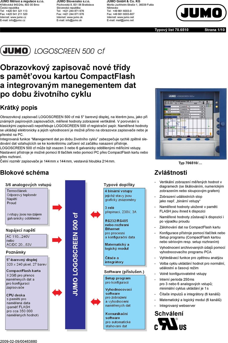 +49 661 6003-0 Fax: +420 541 211 520 Fax: +421 244 871 676 Fax: +49 661 6003-607 Internet: www.jumo.cz Internet: www.jumo.sk Internet: www.jumo.net E-mail: info@jumo.cz E-mail: info@jumo.