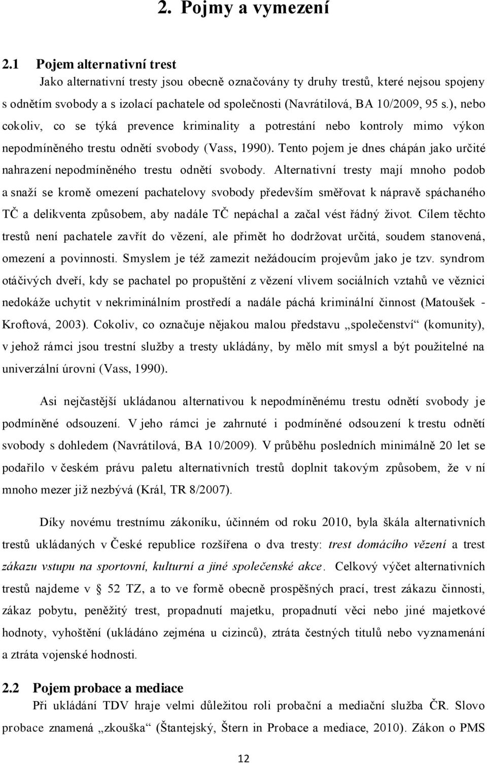 ), nebo cokoliv, co se týká prevence kriminality a potrestání nebo kontroly mimo výkon nepodmíněného trestu odnětí svobody (Vass, 1990).