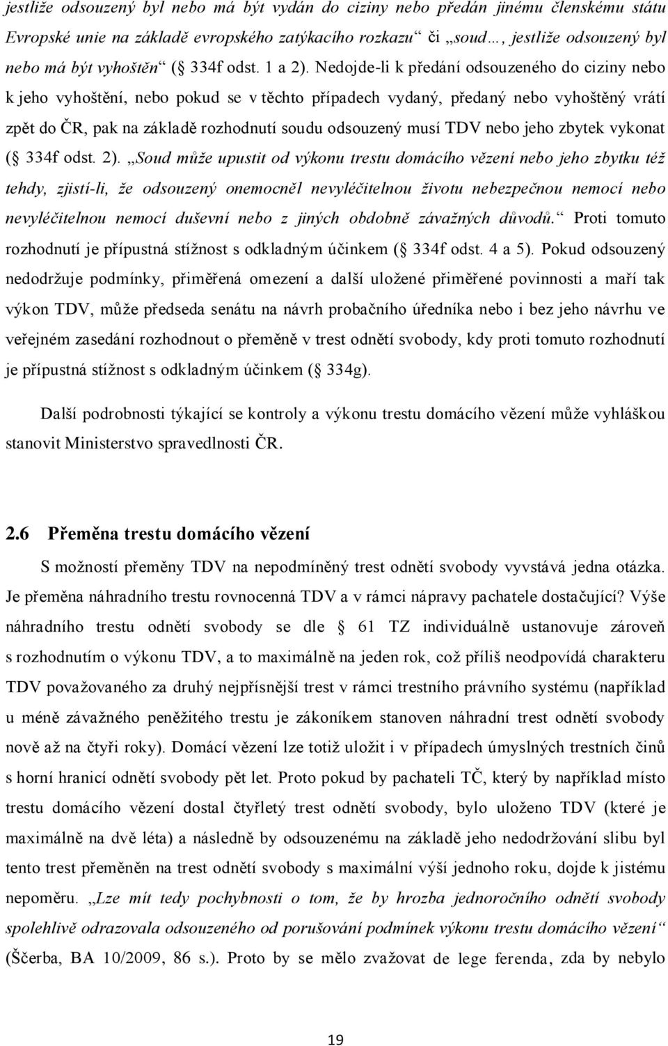 Nedojde-li k předání odsouzeného do ciziny nebo k jeho vyhoštění, nebo pokud se v těchto případech vydaný, předaný nebo vyhoštěný vrátí zpět do ČR, pak na základě rozhodnutí soudu odsouzený musí TDV