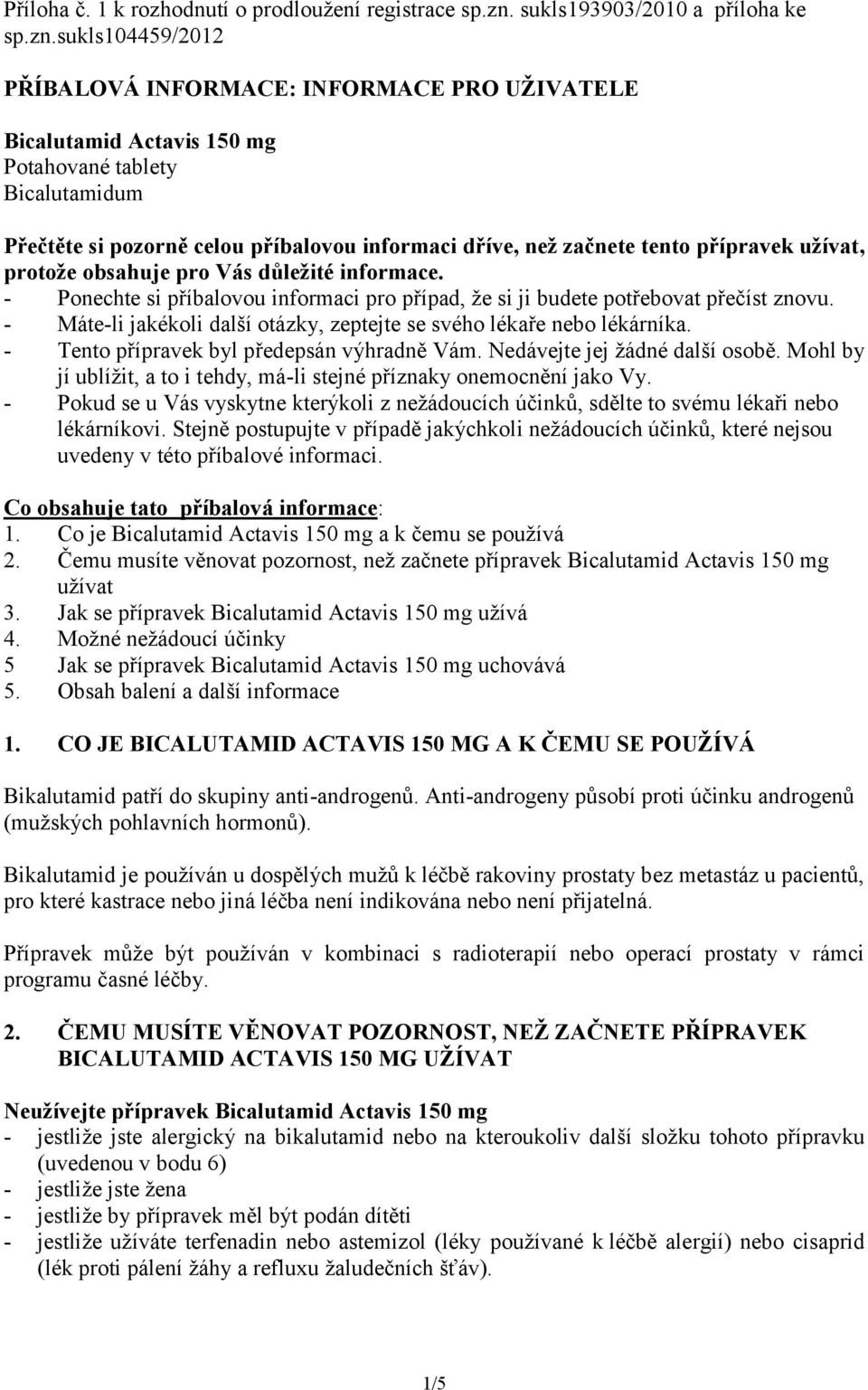 sukls104459/2012 PŘÍBALOVÁ INFORMACE: INFORMACE PRO UŽIVATELE Potahované tablety Bicalutamidum Přečtěte si pozorně celou příbalovou informaci dříve, než začnete tento přípravek užívat, protože