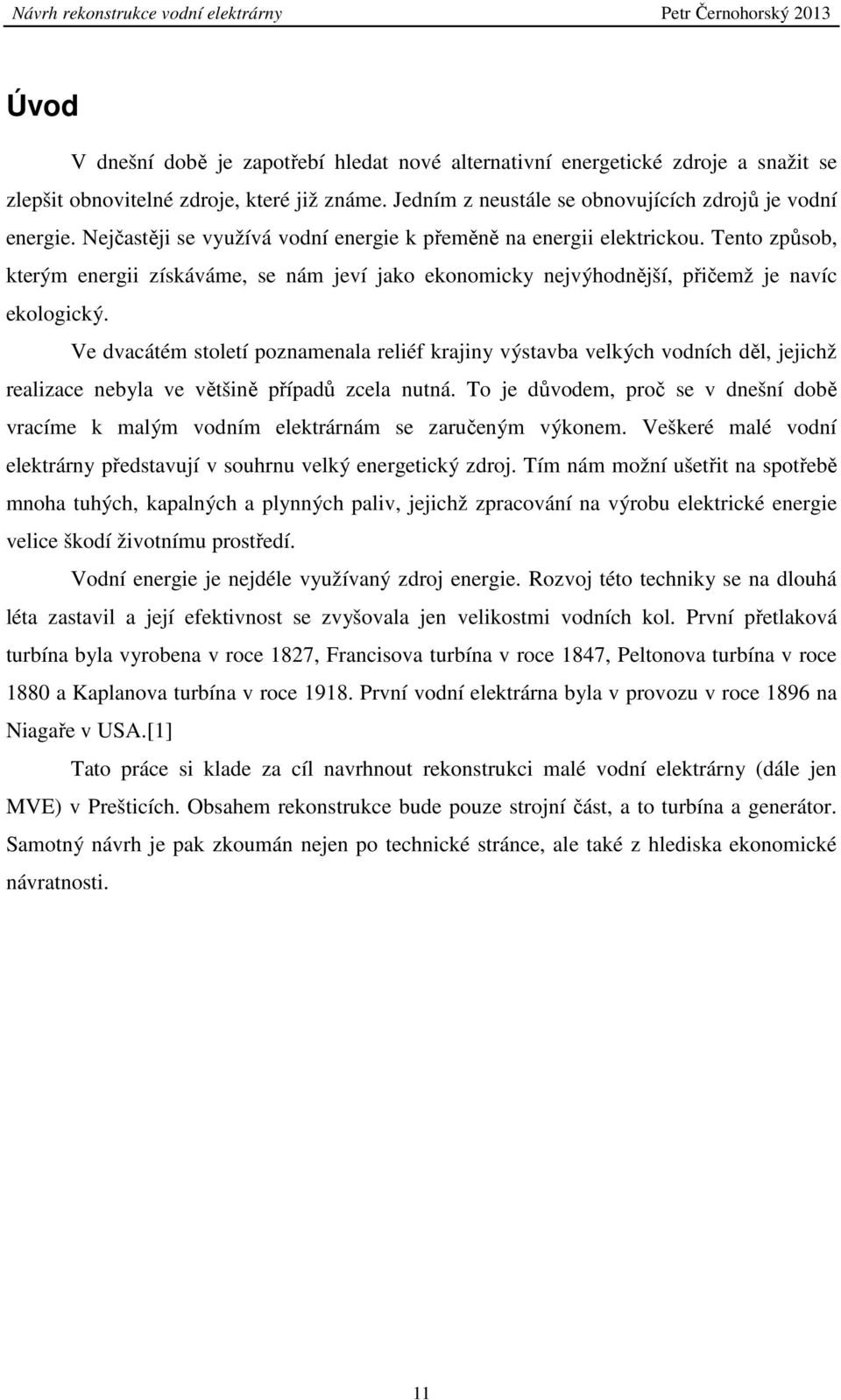 Ve dvacátém století poznamenala reliéf krajiny výstavba velkých vodních děl, jejichž realizace nebyla ve většině případů zcela nutná.