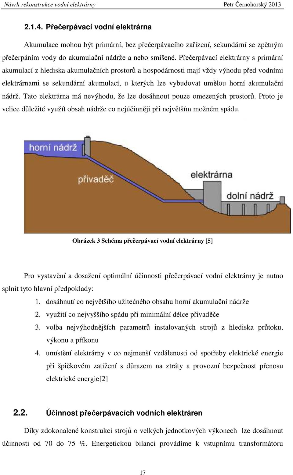 akumulační nádrž. Tato elektrárna má nevýhodu, že lze dosáhnout pouze omezených prostorů. Proto je velice důležité využít obsah nádrže co nejúčinněji při největším možném spádu.