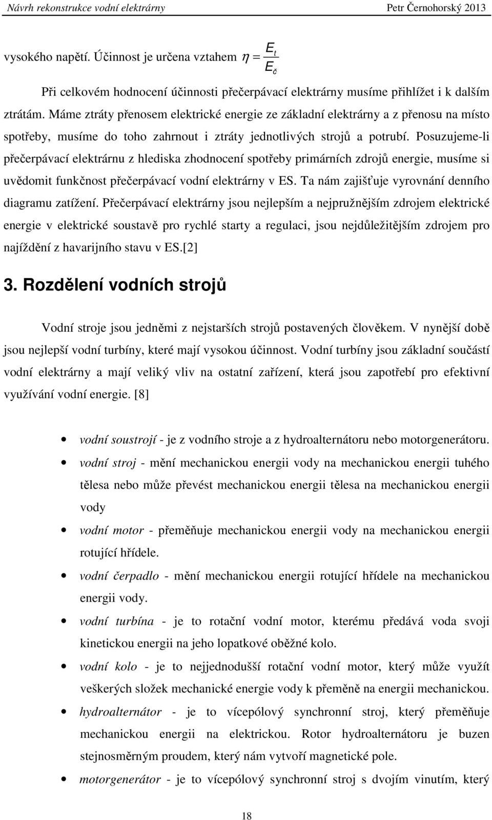 Posuzujeme-li přečerpávací elektrárnu z hlediska zhodnocení spotřeby primárních zdrojů energie, musíme si uvědomit funkčnost přečerpávací vodní elektrárny v ES.