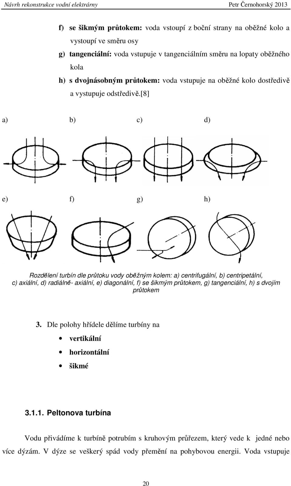 [8] a) b) c) d) e) f) g) h) Rozdělení turbín dle průtoku vody oběžným kolem: a) centrifugální, b) centripetální, c) axiální, d) radiálně- axiální, e) diagonální, f) se šikmým průtokem,