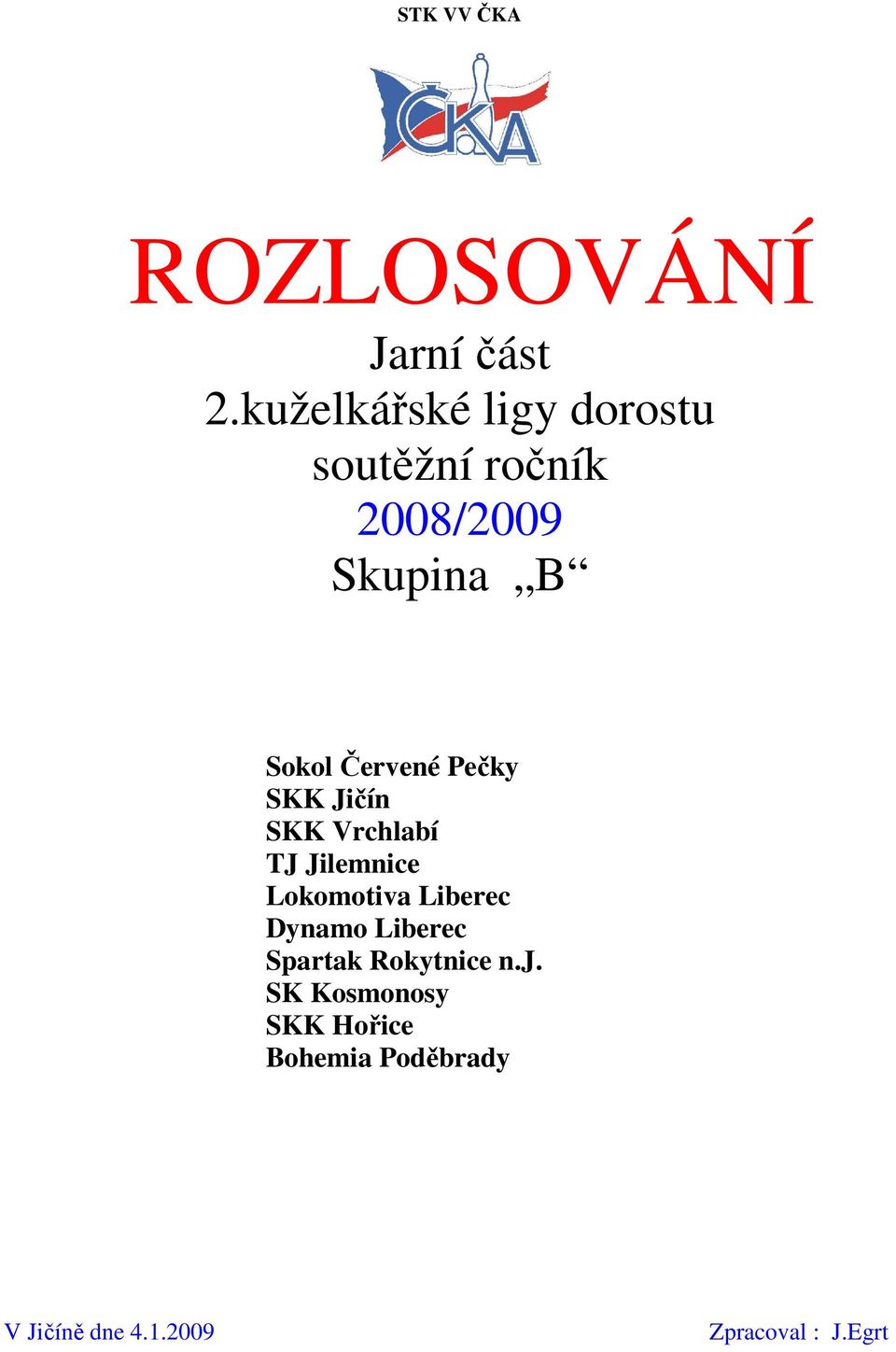 Červené Pečky SKK Jičín SKK Vrchlabí TJ Jilemnice Lokomotiva Liberec