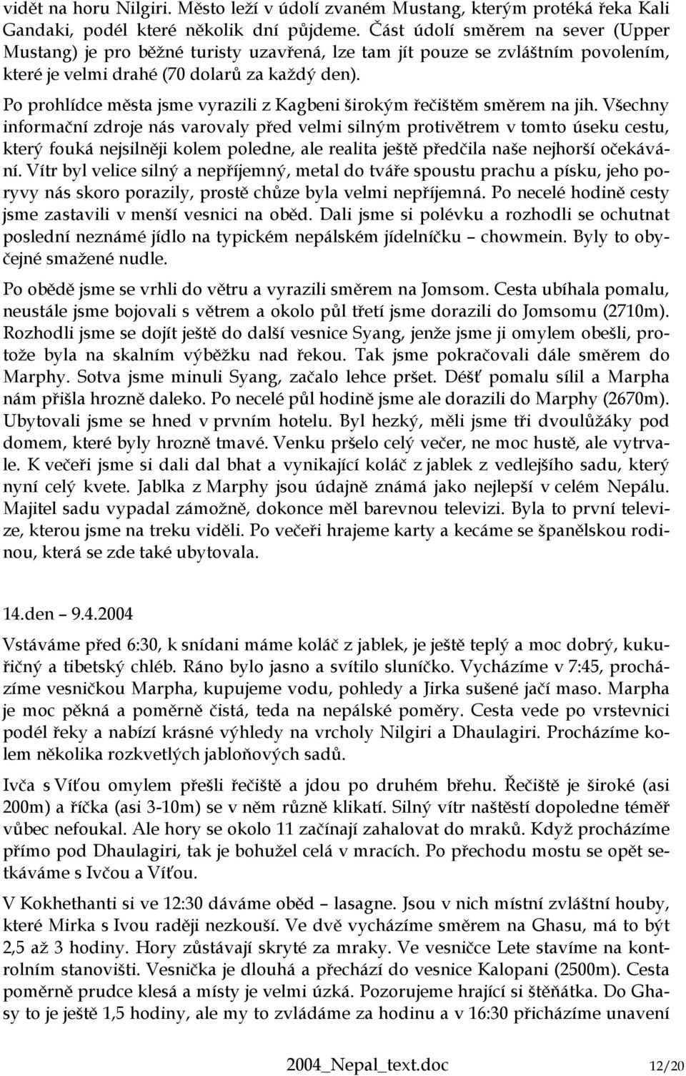 Po prohlídce města jsme vyrazili z Kagbeni širokým řečištěm směrem na jih.