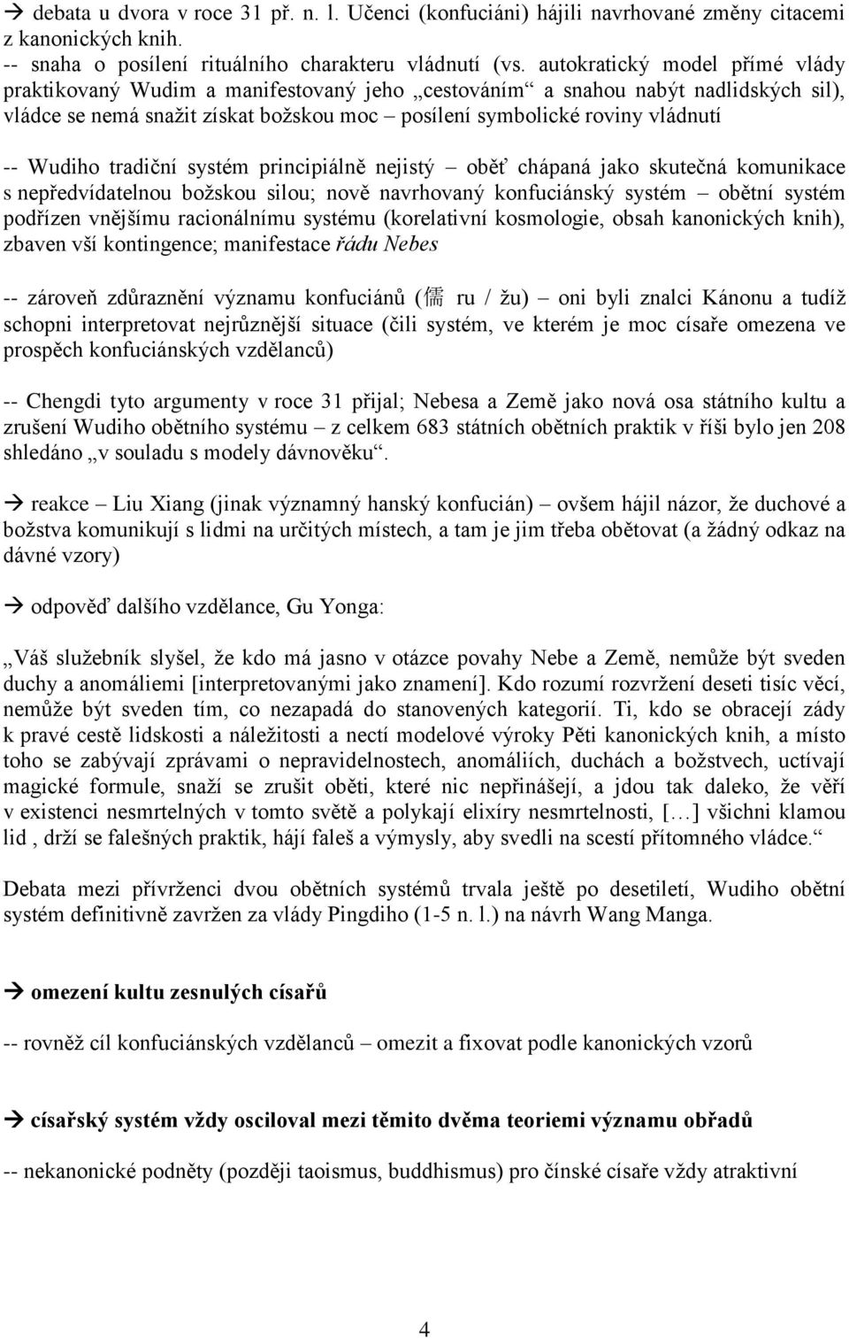 Wudiho tradiční systém principiálně nejistý oběť chápaná jako skutečná komunikace s nepředvídatelnou božskou silou; nově navrhovaný konfuciánský systém obětní systém podřízen vnějšímu racionálnímu