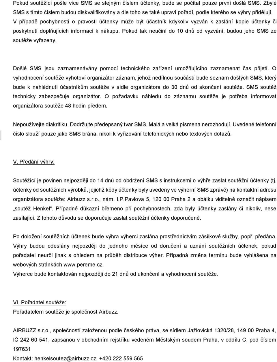 V případě pochybností o pravosti účtenky může být účastník kdykoliv vyzván k zaslání kopie účtenky či poskytnutí doplňujících informací k nákupu.