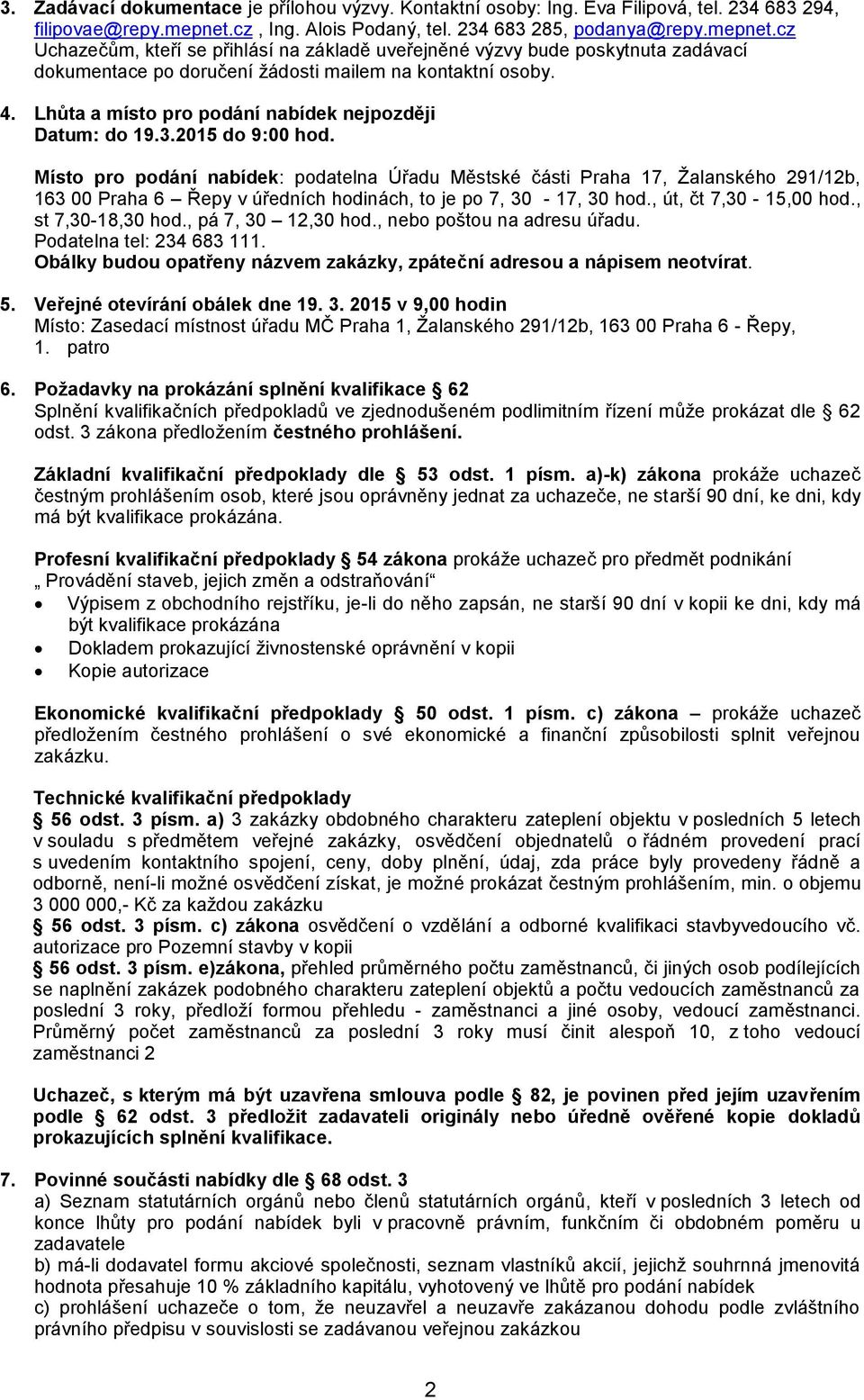 cz Uchazečům, kteří se přihlásí na základě uveřejněné výzvy bude poskytnuta zadávací dokumentace po doručení žádosti mailem na kontaktní osoby. 4.