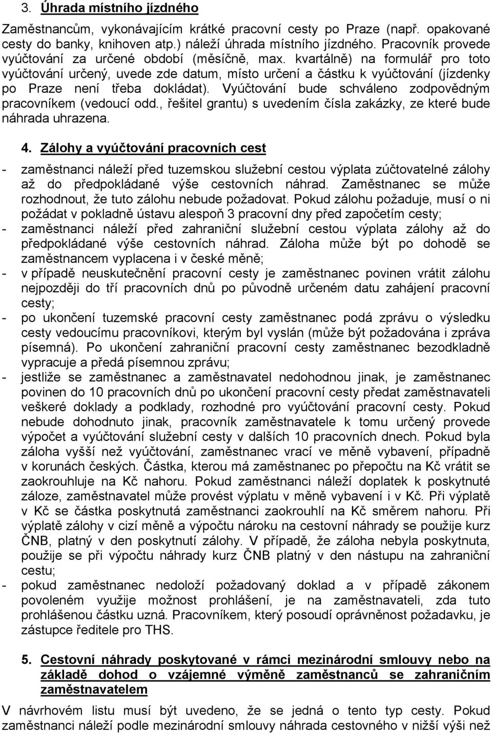 kvartálně) na formulář pro toto vyúčtování určený, uvede zde datum, místo určení a částku k vyúčtování (jízdenky po Praze není třeba dokládat).