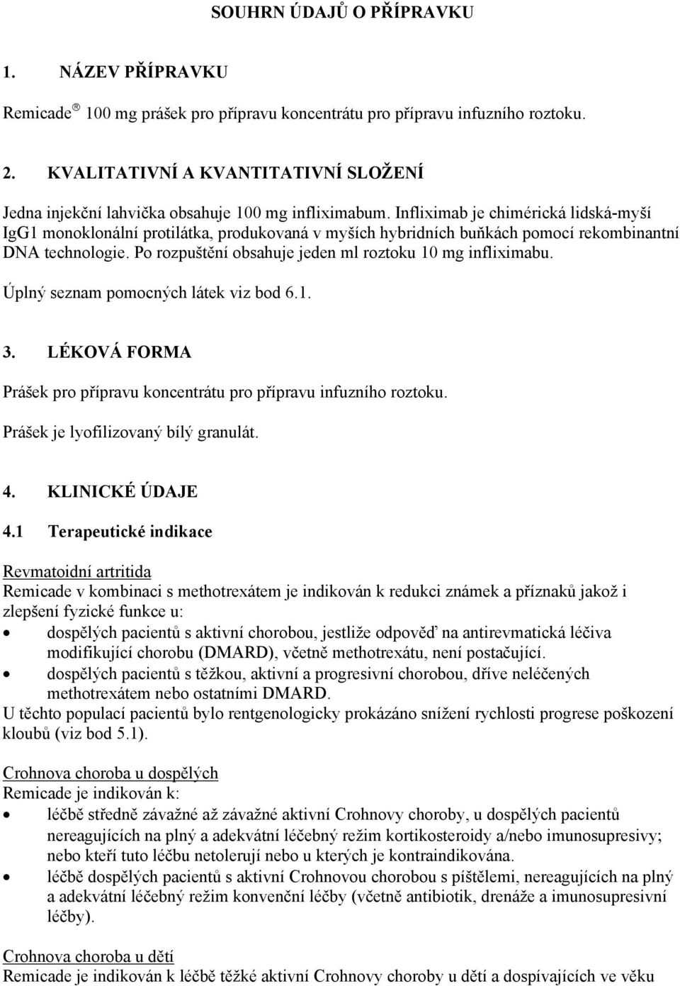 Infliximab je chimérická lidská-myší IgG1 monoklonální protilátka, produkovaná v myších hybridních buňkách pomocí rekombinantní DNA technologie.