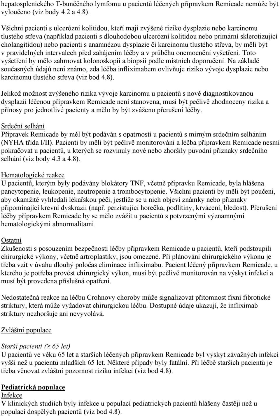 cholangitidou) nebo pacienti s anamnézou dysplazie či karcinomu tlustého střeva, by měli být v pravidelných intervalech před zahájením léčby a v průběhu onemocnění vyšetřeni.