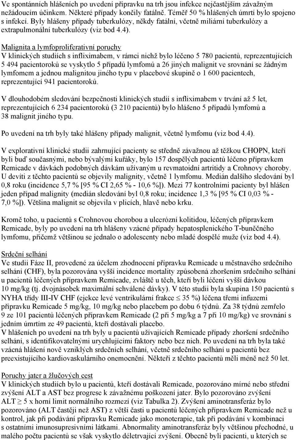 Malignita a lymfoproliferativní poruchy V klinických studiích s infliximabem, v rámci nichž bylo léčeno 5 780 pacientů, reprezentujících 5 494 pacientoroků se vyskytlo 5 případů lymfomů a 26 jiných