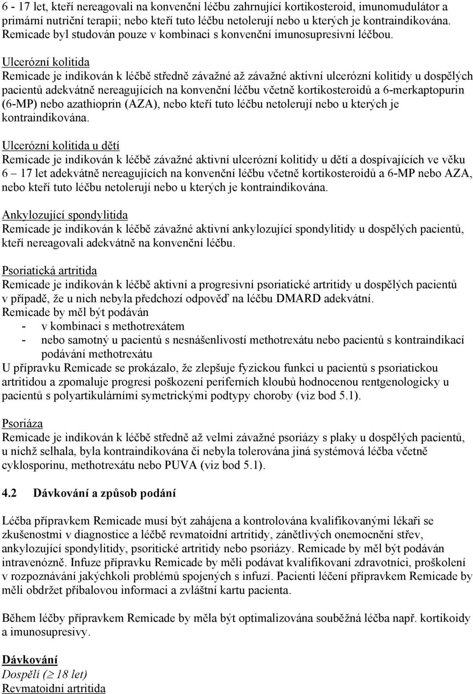 Ulcerózní kolitida Remicade je indikován k léčbě středně závažné až závažné aktivní ulcerózní kolitidy u dospělých pacientů adekvátně nereagujících na konvenční léčbu včetně kortikosteroidů a