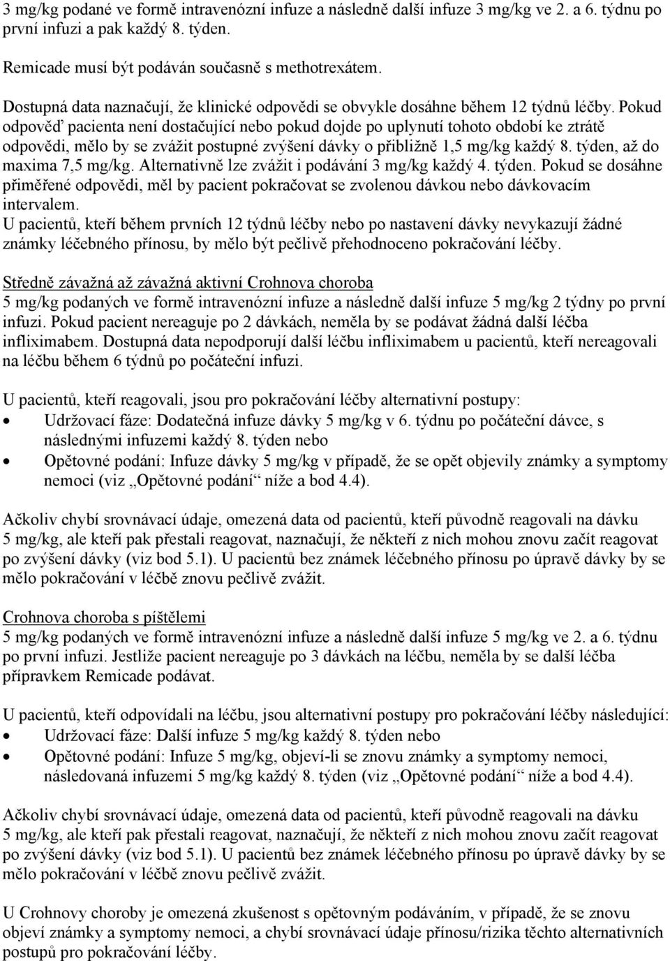 Pokud odpověď pacienta není dostačující nebo pokud dojde po uplynutí tohoto období ke ztrátě odpovědi, mělo by se zvážit postupné zvýšení dávky o přibližně 1,5 mg/kg každý 8.