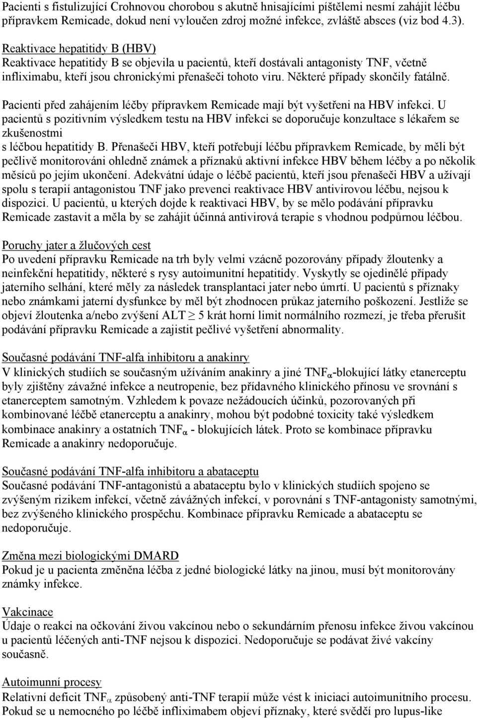 Některé případy skončily fatálně. Pacienti před zahájením léčby přípravkem Remicade mají být vyšetřeni na HBV infekci.