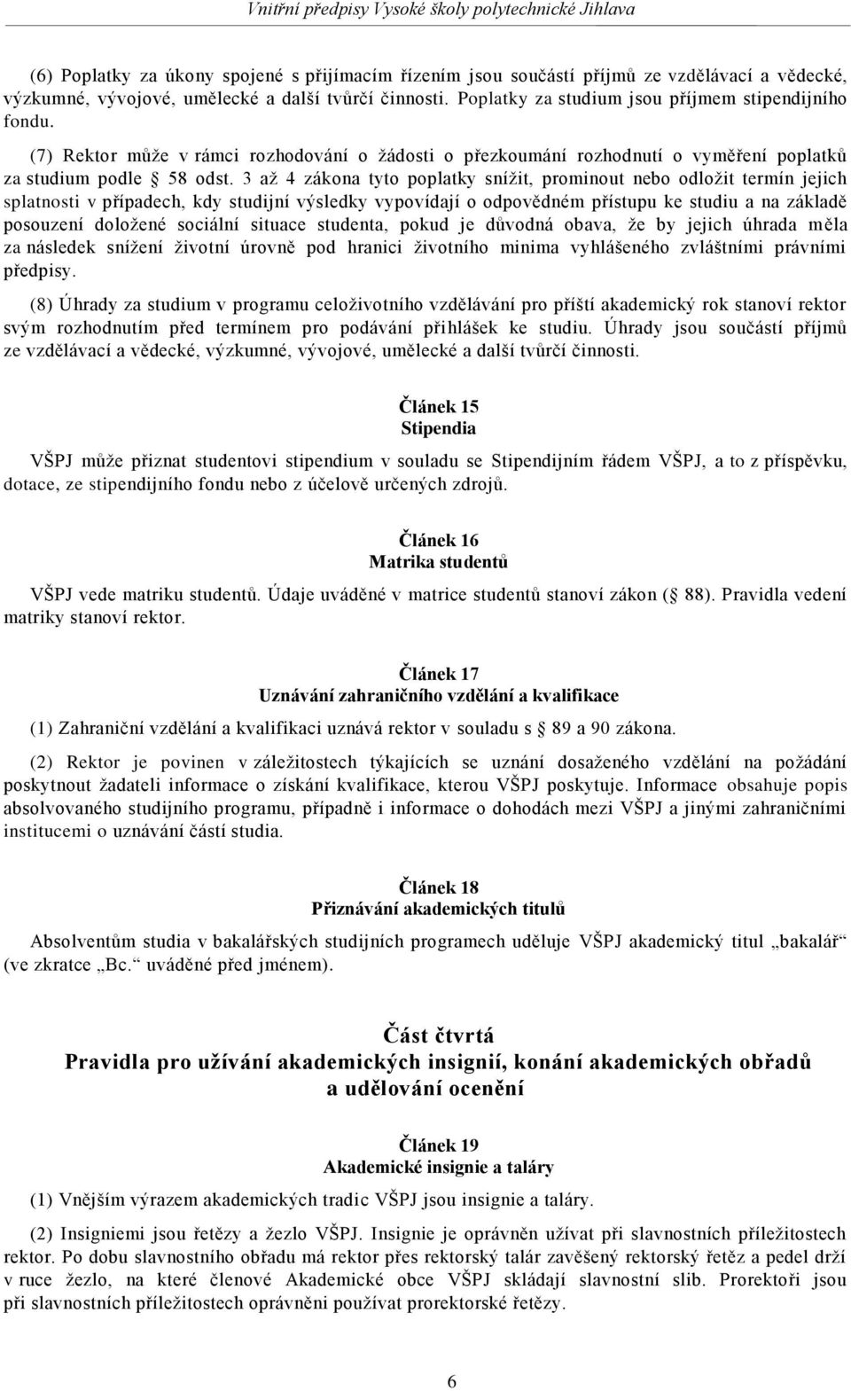 3 až 4 zákona tyto poplatky snížit, prominout nebo odložit termín jejich splatnosti v případech, kdy studijní výsledky vypovídají o odpovědném přístupu ke studiu a na základě posouzení doložené