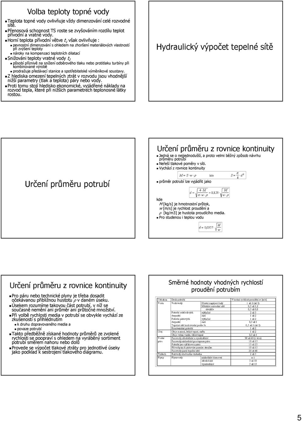 vratné vody t 2 působí příznivě na snížení odběrového tlaku nebo protitlaku turbíny při kombinované výrobě prodražuje předávací stanice a spotřebitelské výměníkové soustavy.