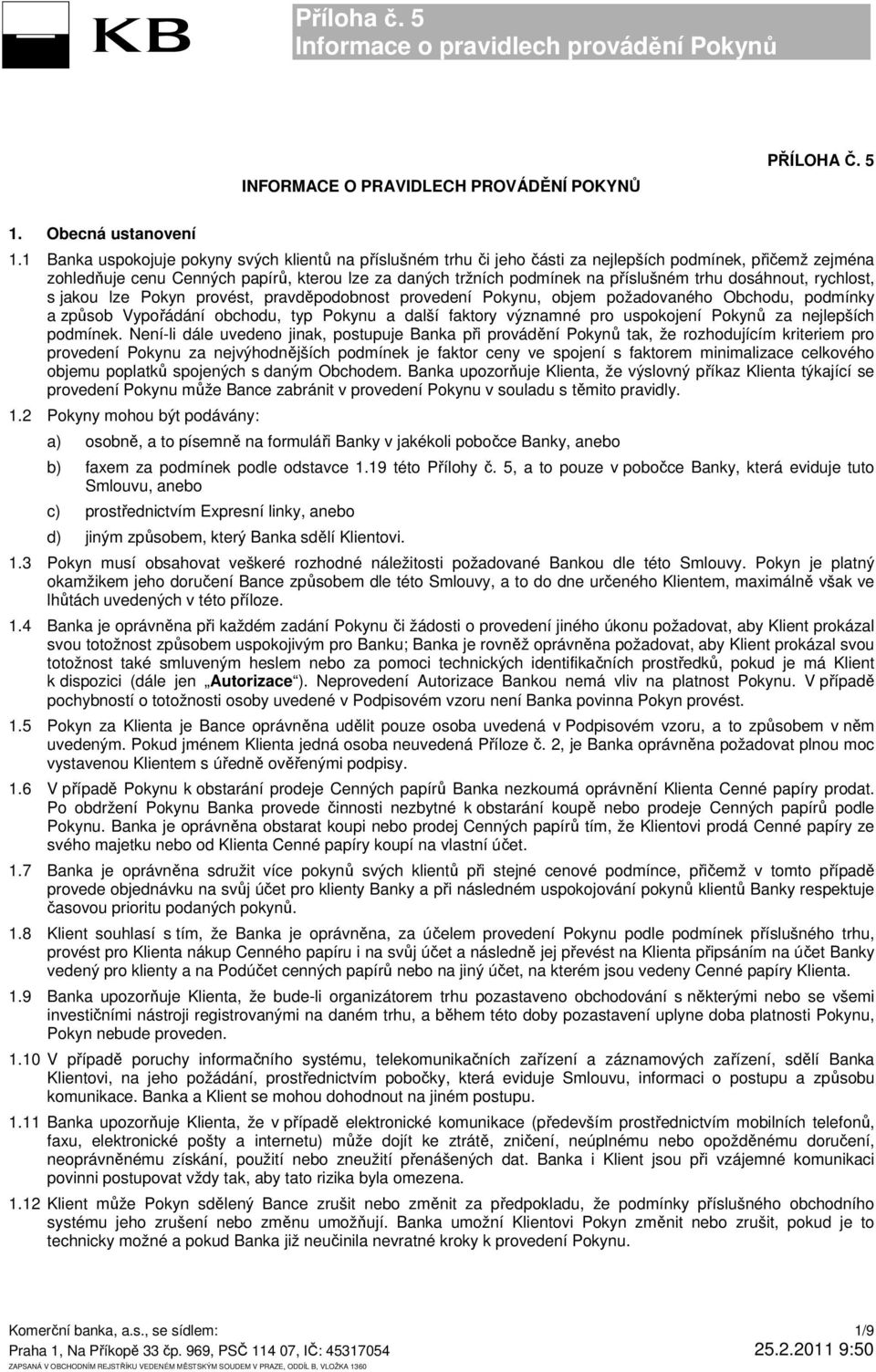 trhu dosáhnout, rychlost, s jakou lze Pokyn provést, pravděpodobnost provedení Pokynu, objem požadovaného Obchodu, podmínky a způsob Vypořádání obchodu, typ Pokynu a další faktory významné pro