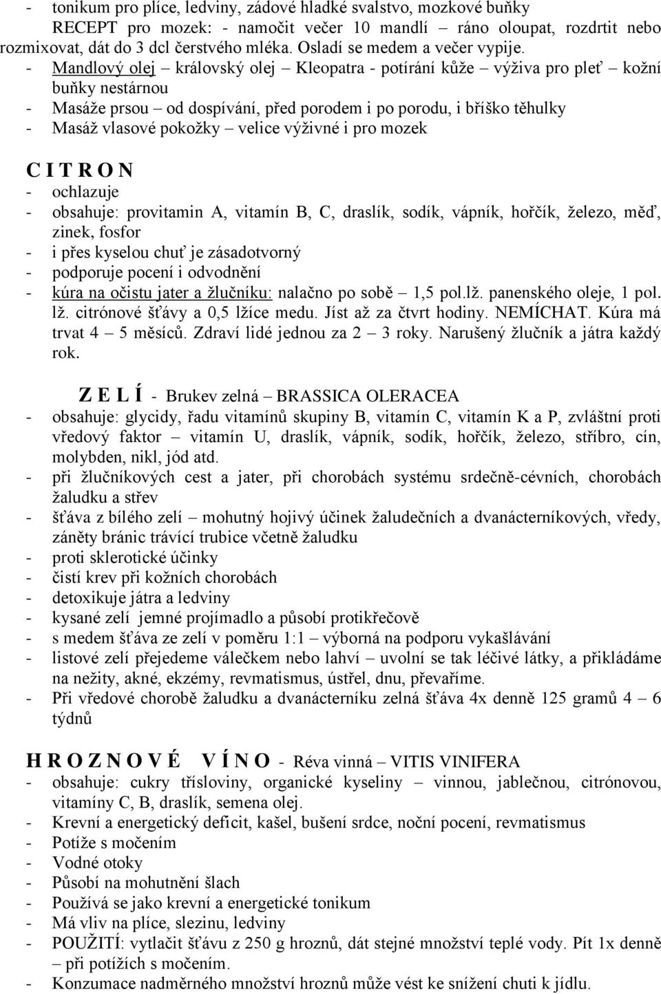 - Mandlový olej královský olej Kleopatra - potírání kůže výživa pro pleť kožní buňky nestárnou - Masáže prsou od dospívání, před porodem i po porodu, i bříško těhulky - Masáž vlasové pokožky velice