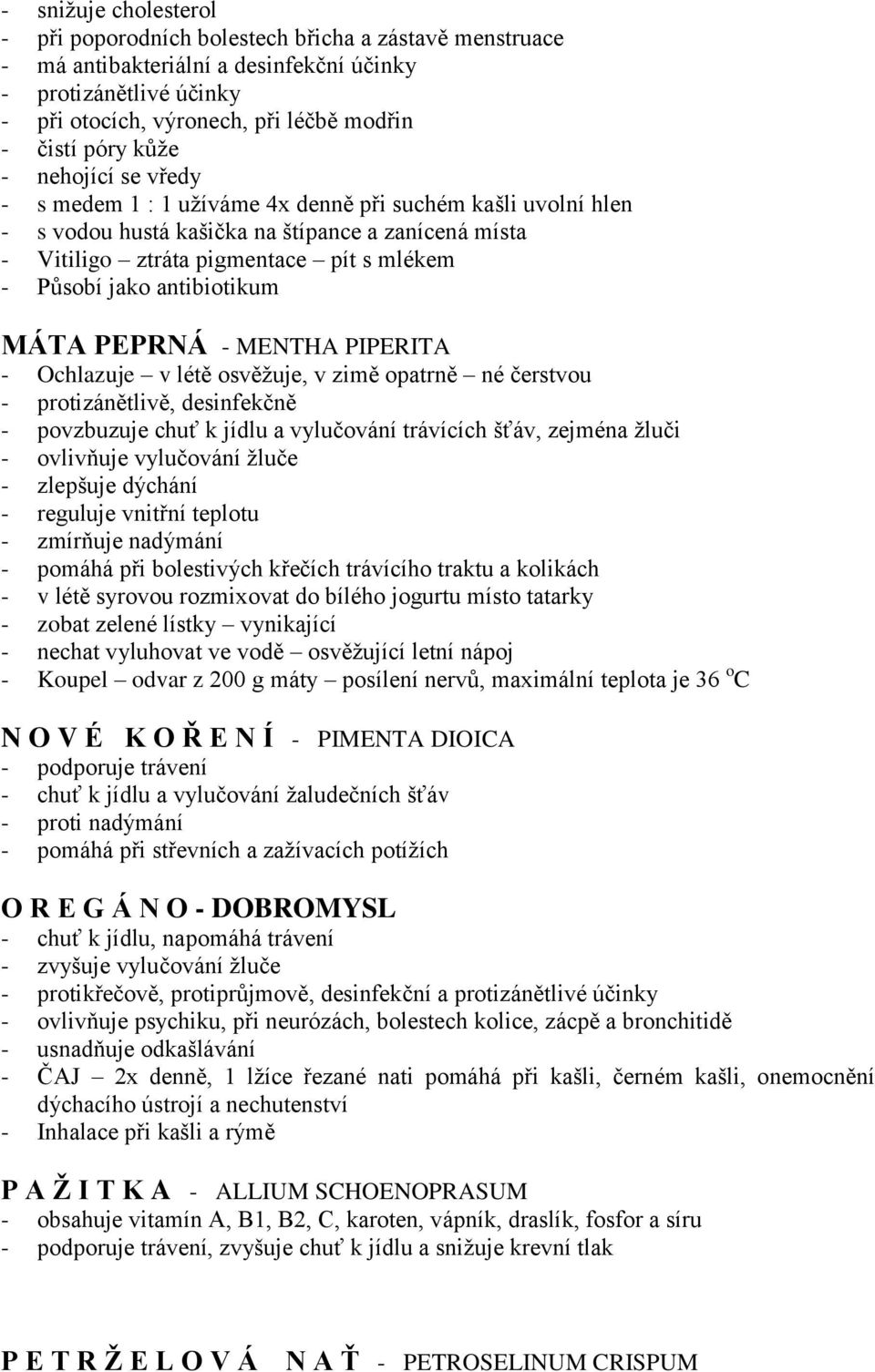 antibiotikum MÁTA PEPRNÁ - MENTHA PIPERITA - Ochlazuje v létě osvěžuje, v zimě opatrně né čerstvou - protizánětlivě, desinfekčně - povzbuzuje chuť k jídlu a vylučování trávících šťáv, zejména žluči -