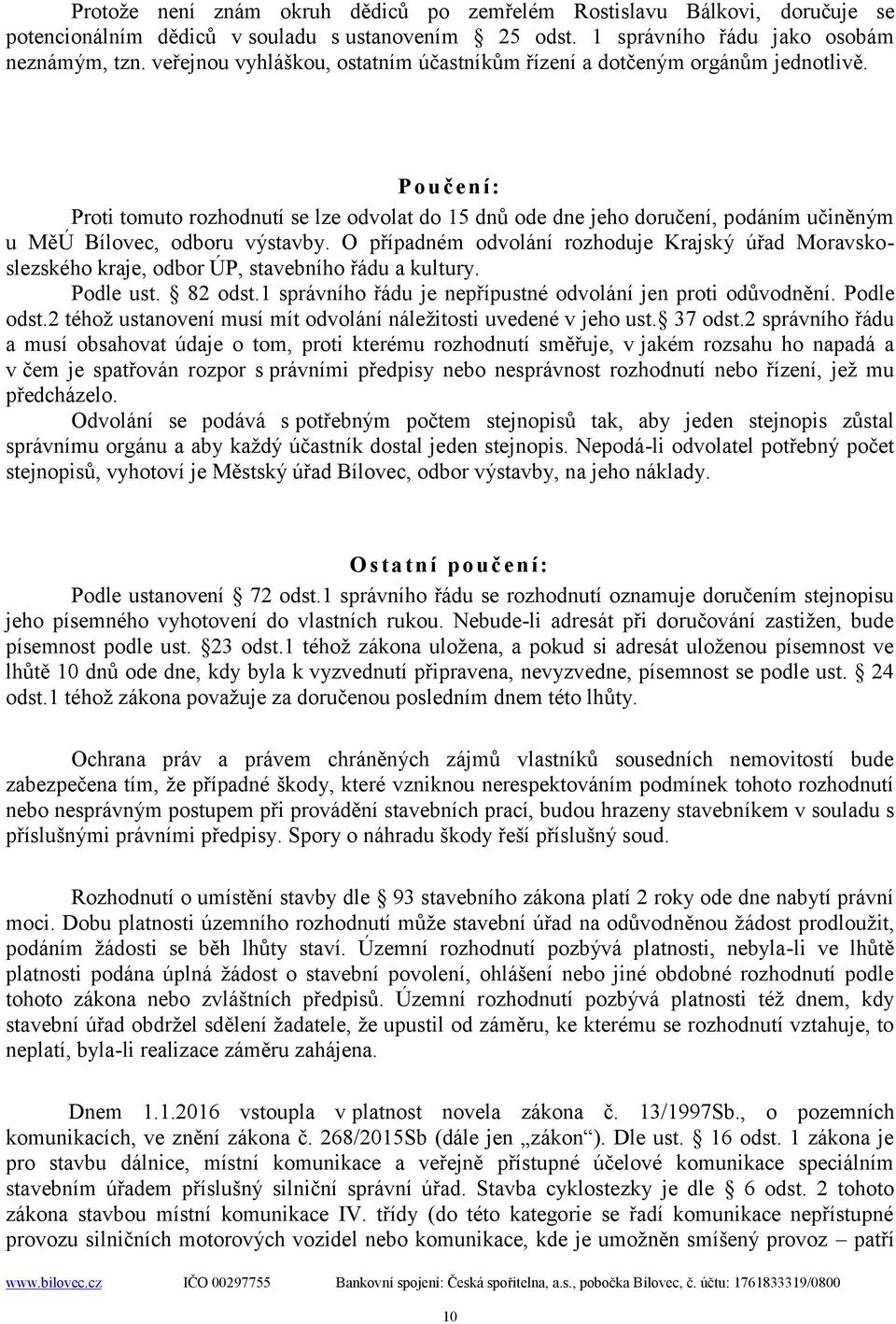 Poučení: Proti tomuto rozhodnutí se lze odvolat do 15 dnů ode dne jeho doručení, podáním učiněným u MěÚ Bílovec, odboru výstavby.