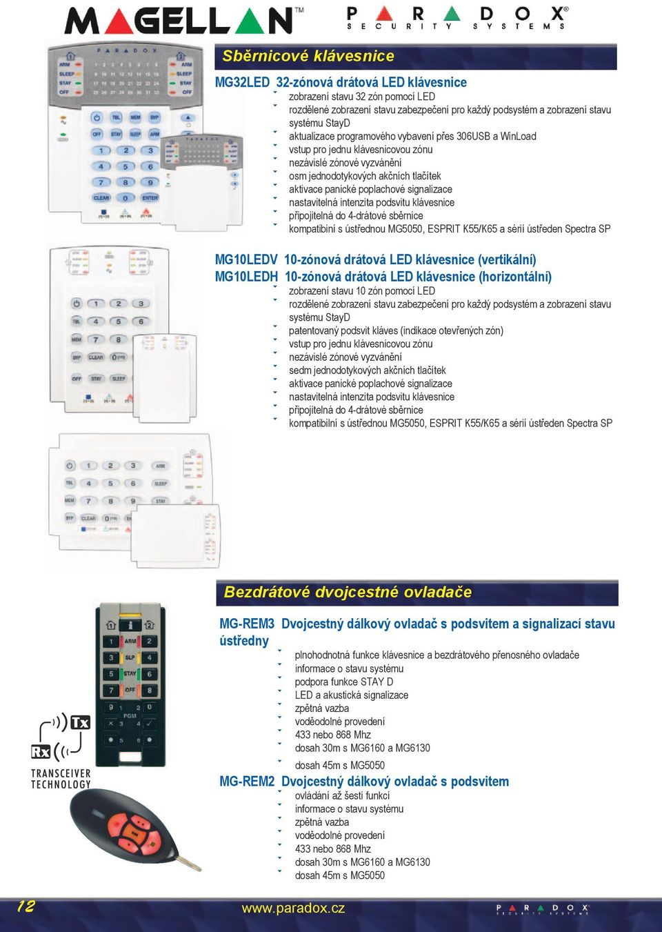 signalizace ì nastavitelná intenzita podsvitu klávesnice ì připojitelná do 4-drátové sběrnice ì kompatibiní s ústřednou MG5050, ESPRIT K55/K65 a sérií ústředen Spectra SP MG10LEDV 10-zónová drátová