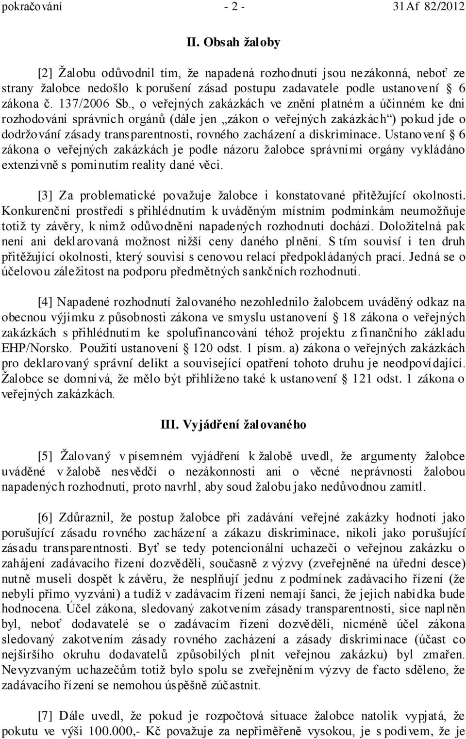 , o veřejných zakázkách ve znění platném a účinném ke dni rozhodování správních orgánů (dále jen zákon o veřejných zakázkách ) pokud jde o dodržování zásady transparentnosti, rovného zacházení a