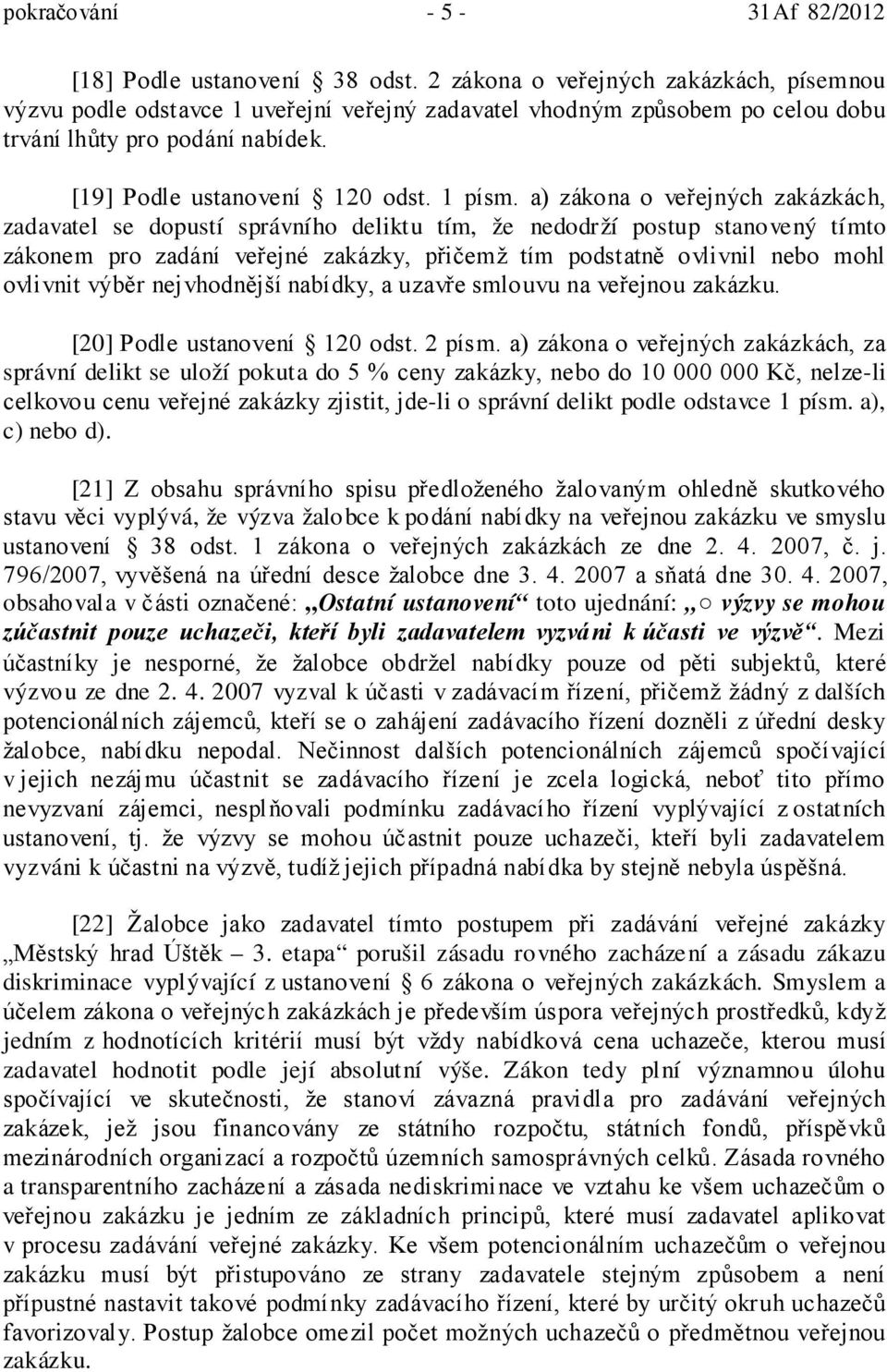 a) zákona o veřejných zakázkách, zadavatel se dopustí správního deliktu tím, že nedodrží postup stanovený tímto zákonem pro zadání veřejné zakázky, přičemž tím podstatně ovlivnil nebo mohl ovlivnit