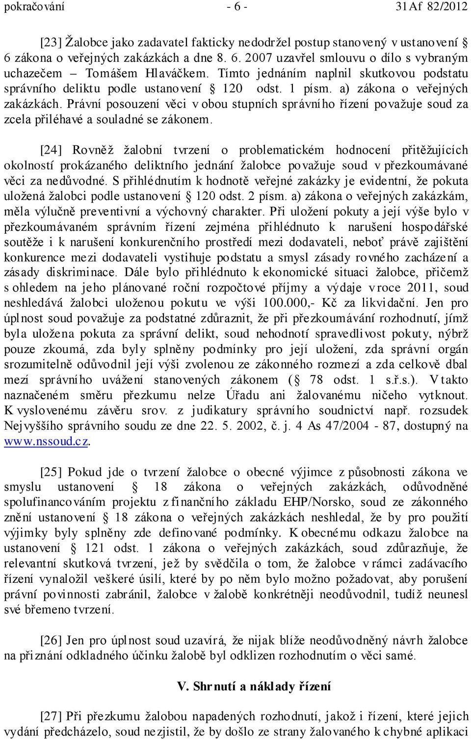 Právní posouzení věci v obou stupních správního řízení považuje soud za zcela přiléhavé a souladné se zákonem.