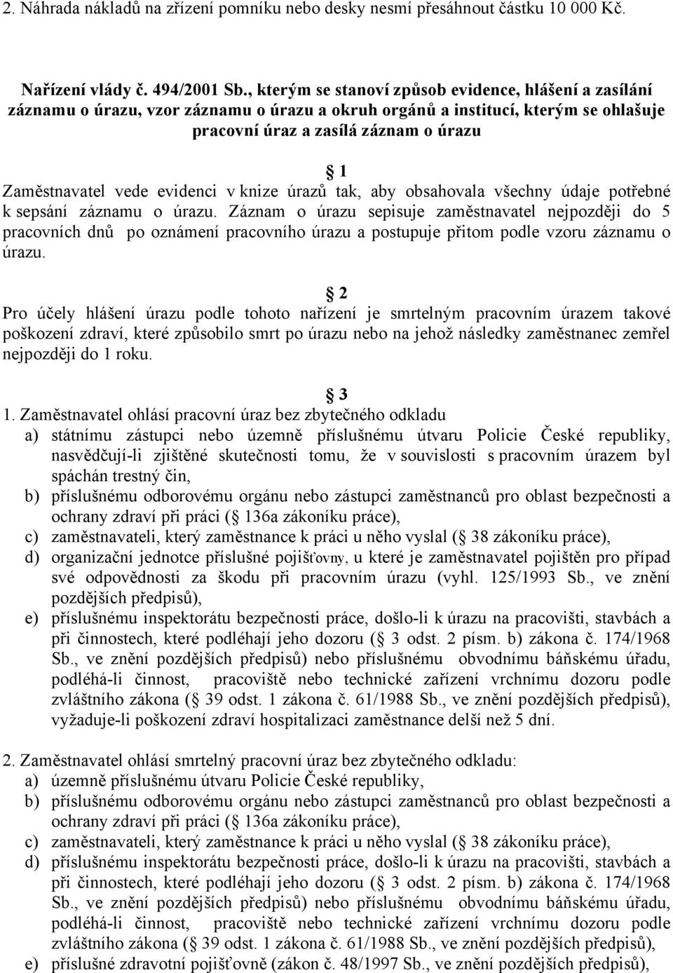 evidenci v knize úrazů tak, aby obsahovala všechny údaje potřebné k sepsání záznamu o úrazu.