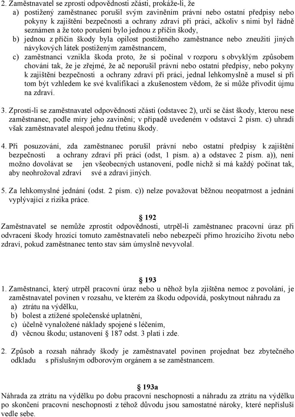 zaměstnancem, c) zaměstnanci vznikla škoda proto, že si počínal v rozporu s obvyklým způsobem chování tak, že je zřejmé, že ač neporušil právní nebo ostatní předpisy, nebo pokyny k zajištění