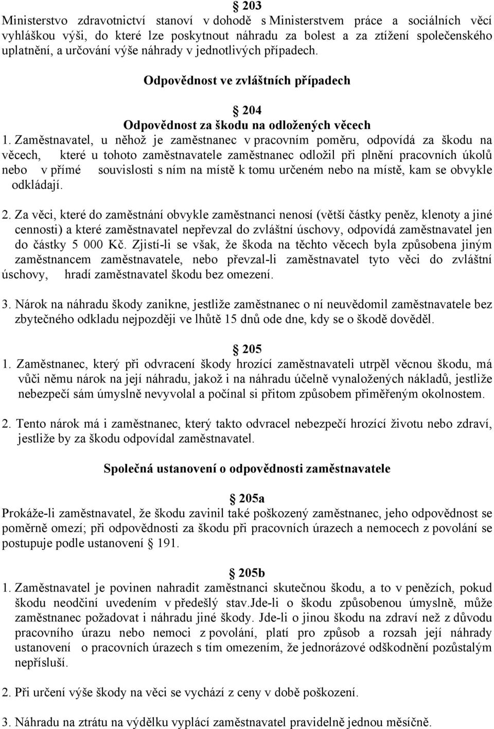 Zaměstnavatel, u něhož je zaměstnanec v pracovním poměru, odpovídá za škodu na věcech, které u tohoto zaměstnavatele zaměstnanec odložil při plnění pracovních úkolů nebo v přímé souvislosti s ním na