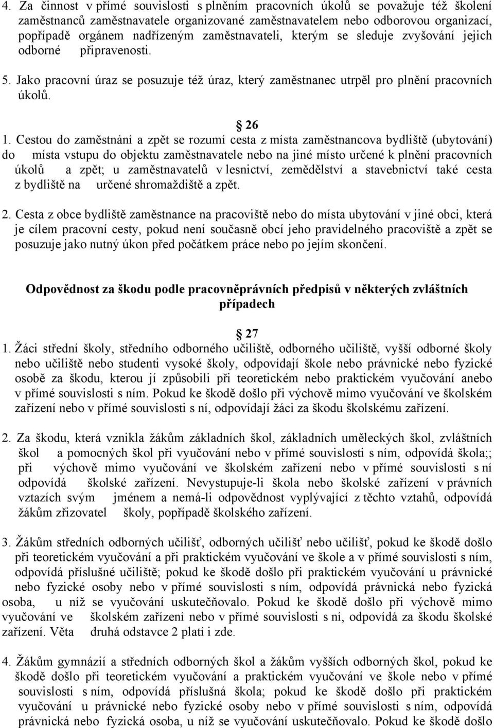 Cestou do zaměstnání a zpět se rozumí cesta z místa zaměstnancova bydliště (ubytování) do místa vstupu do objektu zaměstnavatele nebo na jiné místo určené k plnění pracovních úkolů a zpět; u