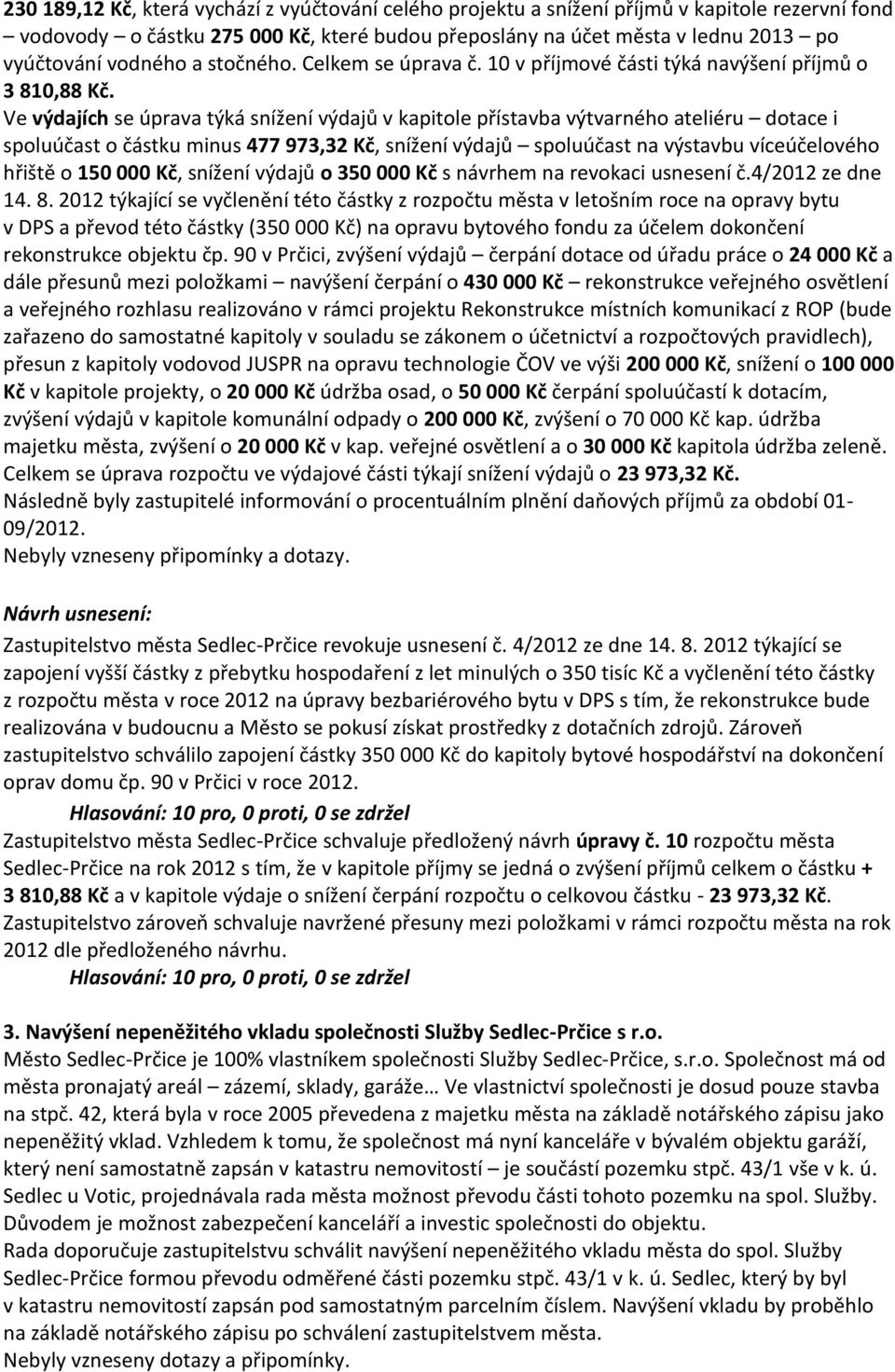 Ve výdajích se úprava týká snížení výdajů v kapitole přístavba výtvarného ateliéru dotace i spoluúčast o částku minus 477 973,32 Kč, snížení výdajů spoluúčast na výstavbu víceúčelového hřiště o 150