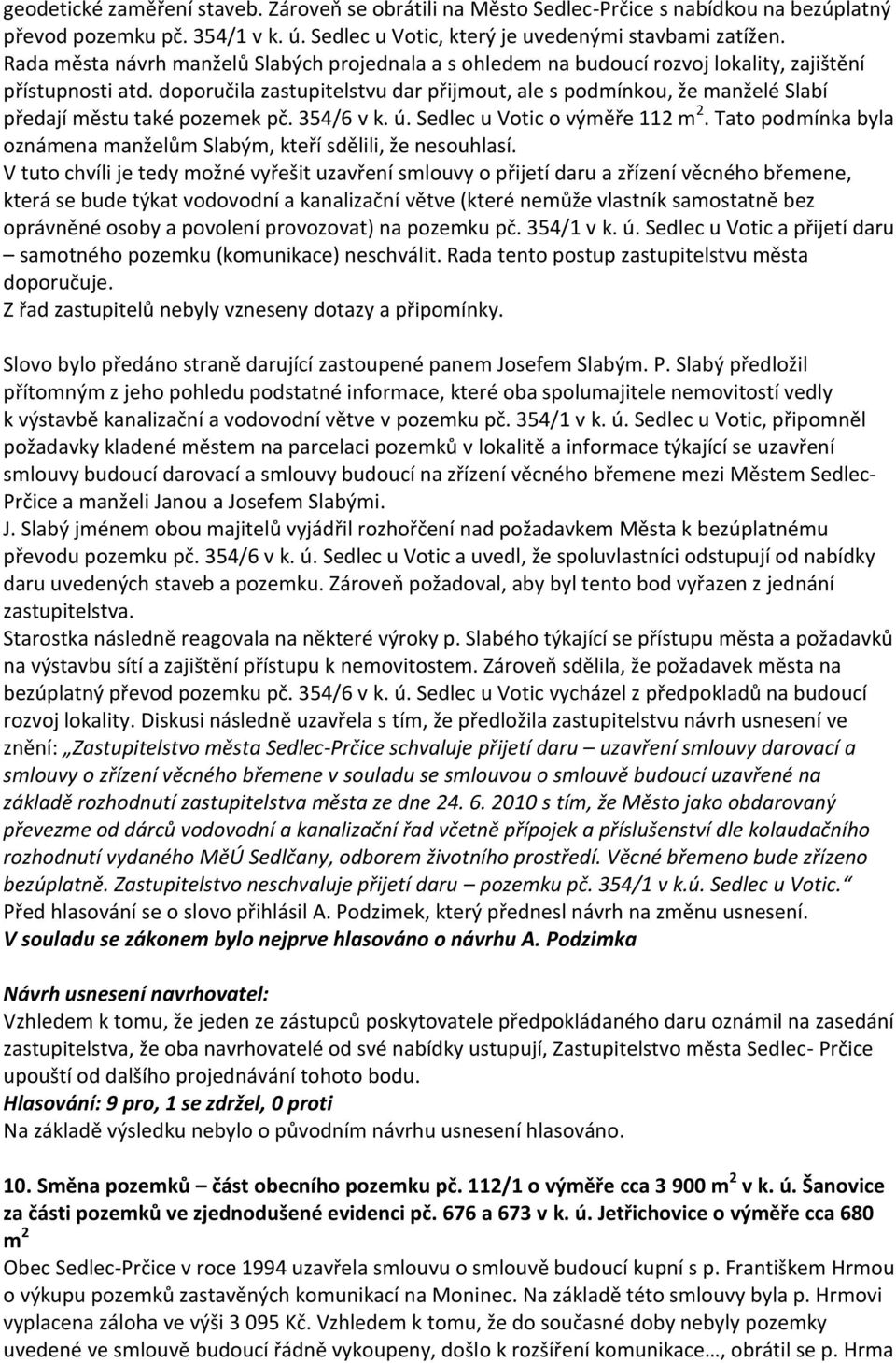 doporučila zastupitelstvu dar přijmout, ale s podmínkou, že manželé Slabí předají městu také pozemek pč. 354/6 v k. ú. Sedlec u Votic o výměře 112 m 2.