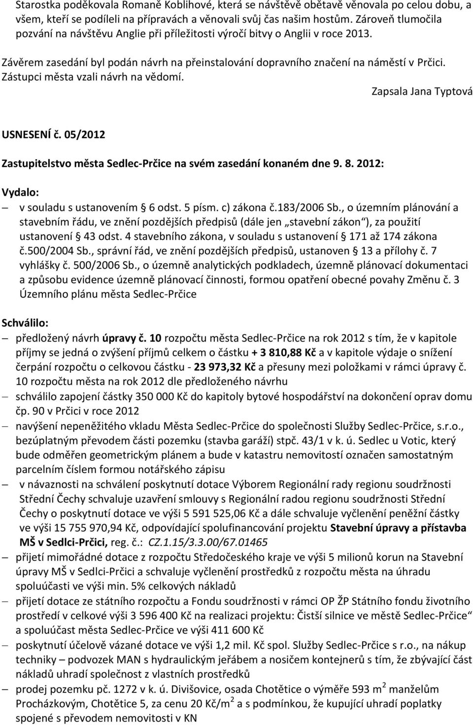 Zástupci města vzali návrh na vědomí. Zapsala Jana Typtová USNESENÍ č. 05/2012 Zastupitelstvo města Sedlec-Prčice na svém zasedání konaném dne 9. 8. 2012: Vydalo: v souladu s ustanovením 6 odst.