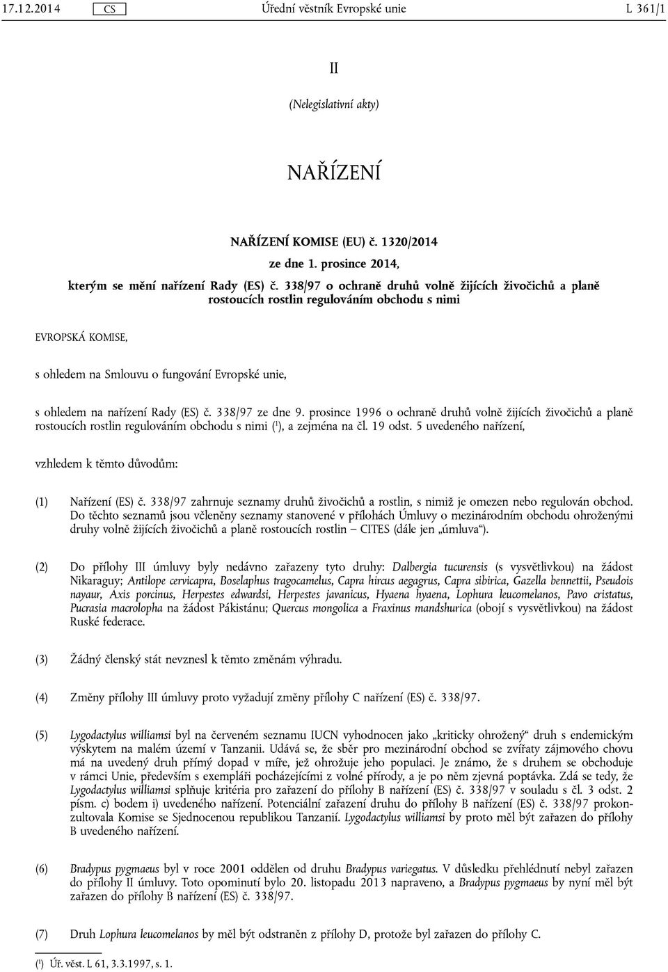 č. 338/97 ze dne 9. prosince 1996 o ochraně druhů volně žijících živočichů a planě rostoucích rostlin regulováním obchodu s nimi ( 1 ), a zejména na čl. 19 odst.